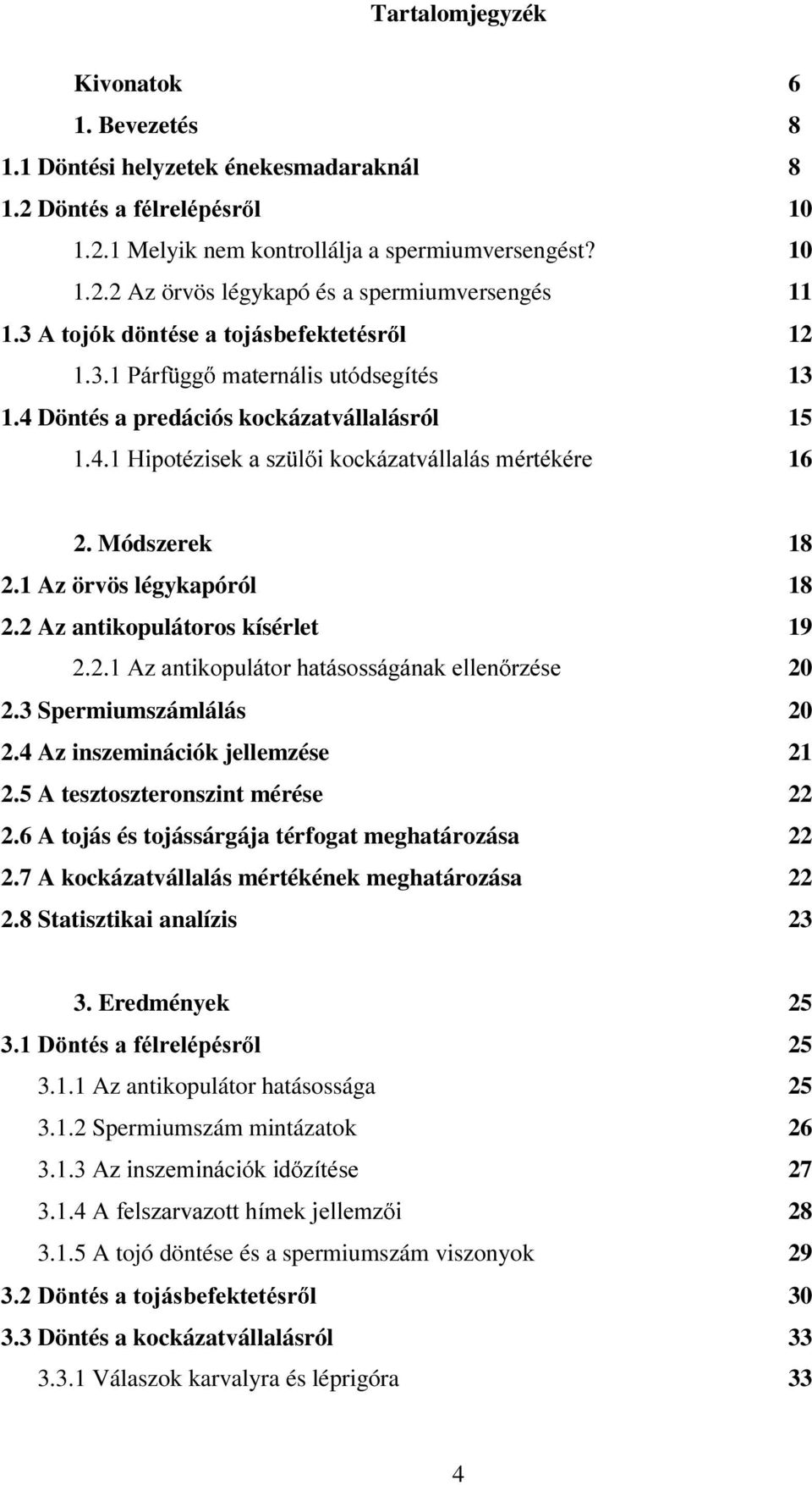 4 Döntés a predációs kockázatvállalásról 15 +LSRWp]LVHNDV] O LNRFNi]DWYiOODOiVPpUWpNpUH 16 2. Módszerek 18 2.1 Az örvös légykapóról 18 2.