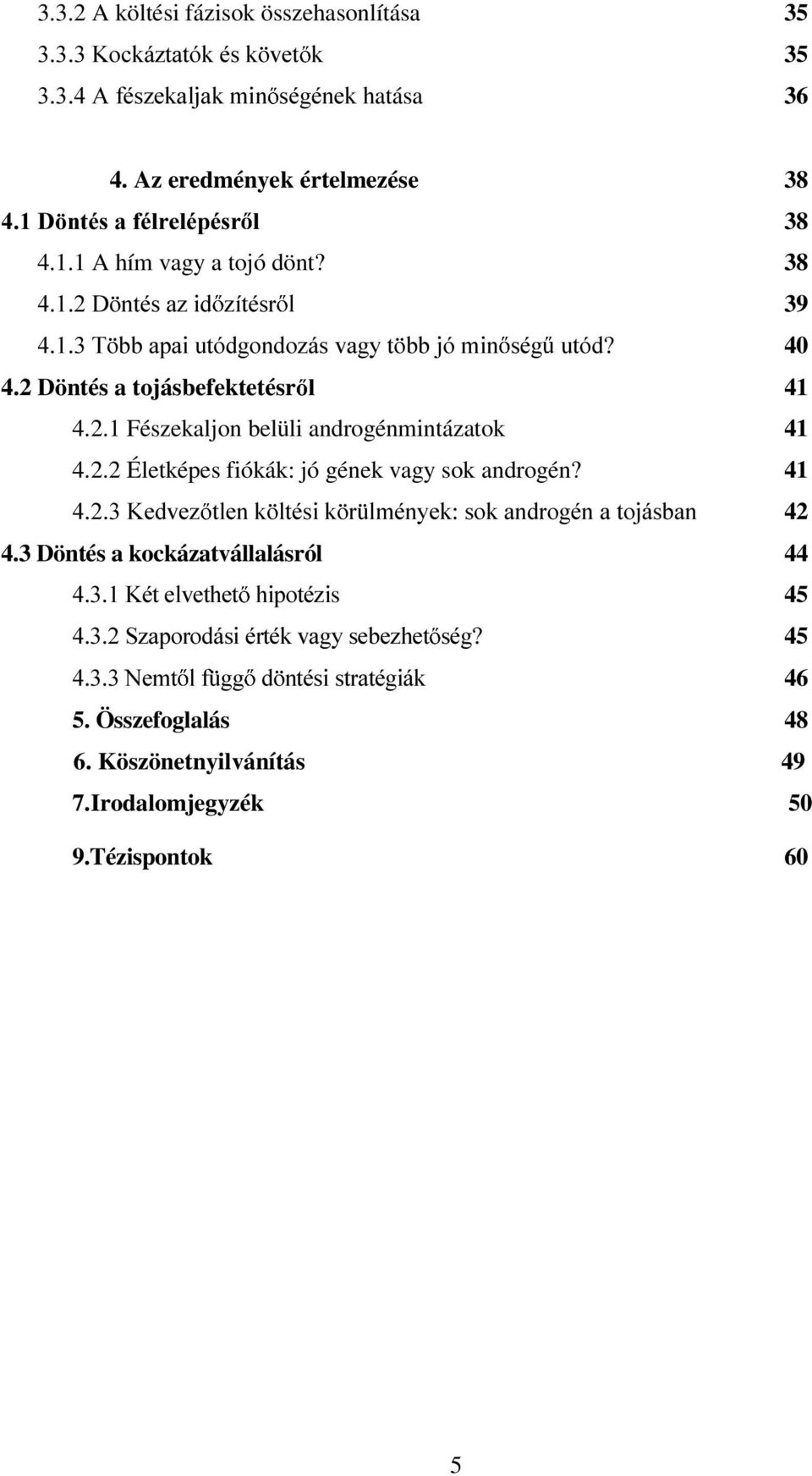 2.2 Életképes fiókák: jó gének vagy sok androgén? 41.HGYH] WOHQN OWpVLN U OPpQ\HNVRNDQGURJpQDWRMiVEDQ 42 4.3 Döntés a kockázatvállalásról 44.