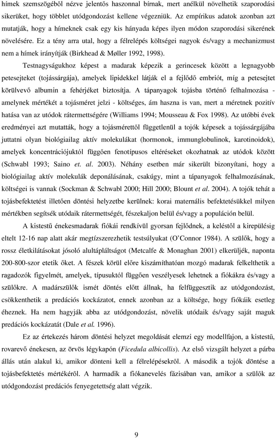 Ez a tény arra utal, hogy a félrelépés költségei nagyok és/vagy a mechanizmust nem a hímek irányítják (Birkhead & Møller 1992, 1998).