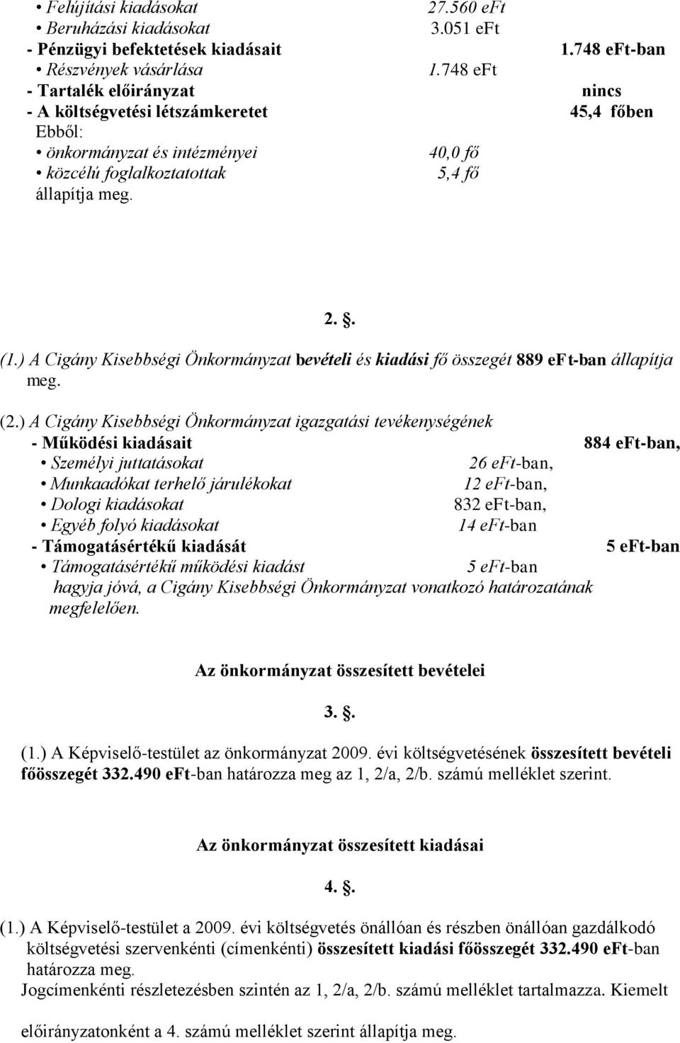 ) A Cigány Kisebbségi Önkormányzat bevételi és kiadási fő összegét 889 eft-ban állapítja meg. (2.