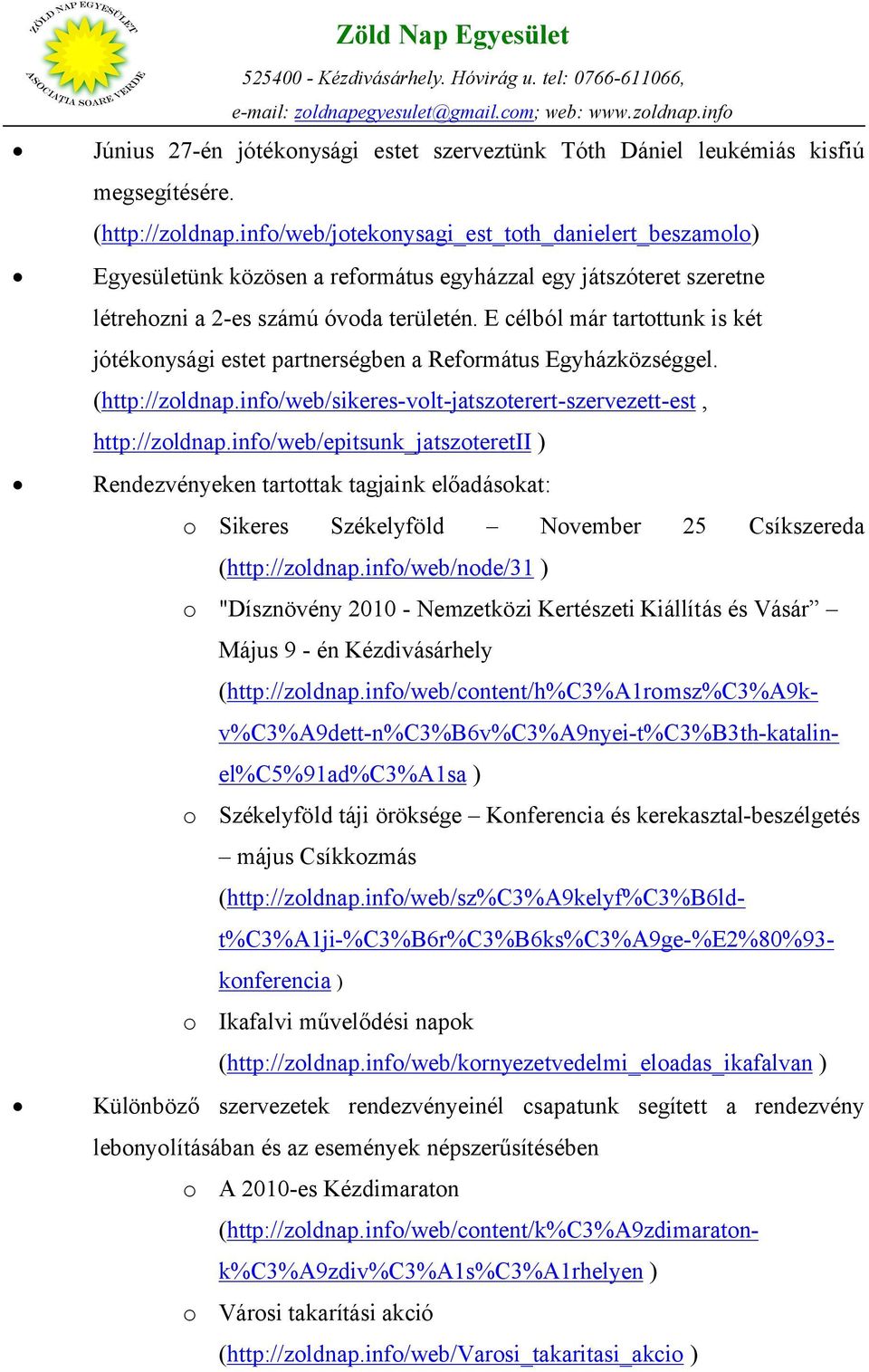 E célból már tartottunk is két jótékonysági estet partnerségben a Református Egyházközséggel. (http://zoldnap.info/web/sikeres-volt-jatszoterert-szervezett-est, http://zoldnap.