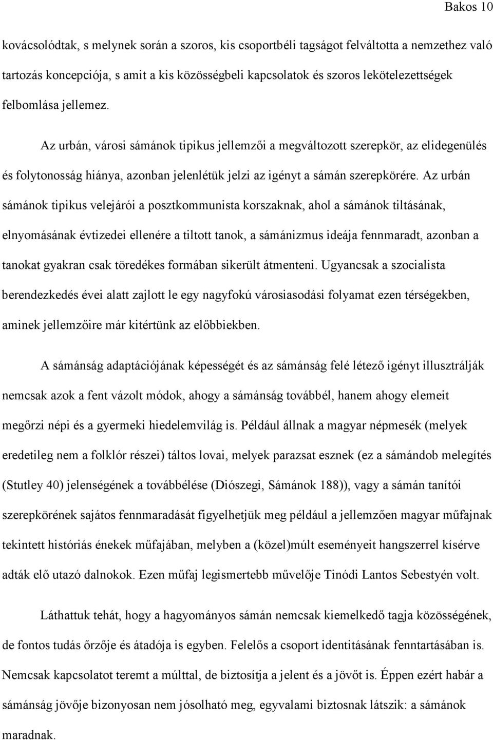 Az urbán sámánok tipikus velejárói a posztkommunista korszaknak, ahol a sámánok tiltásának, elnyomásának évtizedei ellenére a tiltott tanok, a sámánizmus ideája fennmaradt, azonban a tanokat gyakran