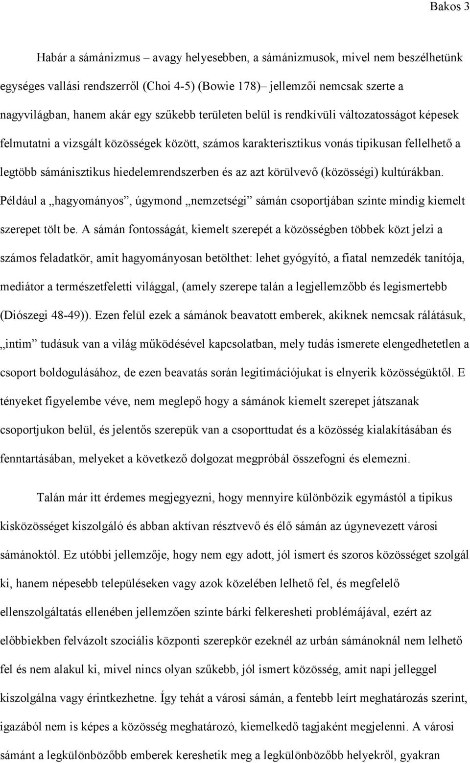 és az azt körülvevő (közösségi) kultúrákban. Például a hagyományos, úgymond nemzetségi sámán csoportjában szinte mindig kiemelt szerepet tölt be.