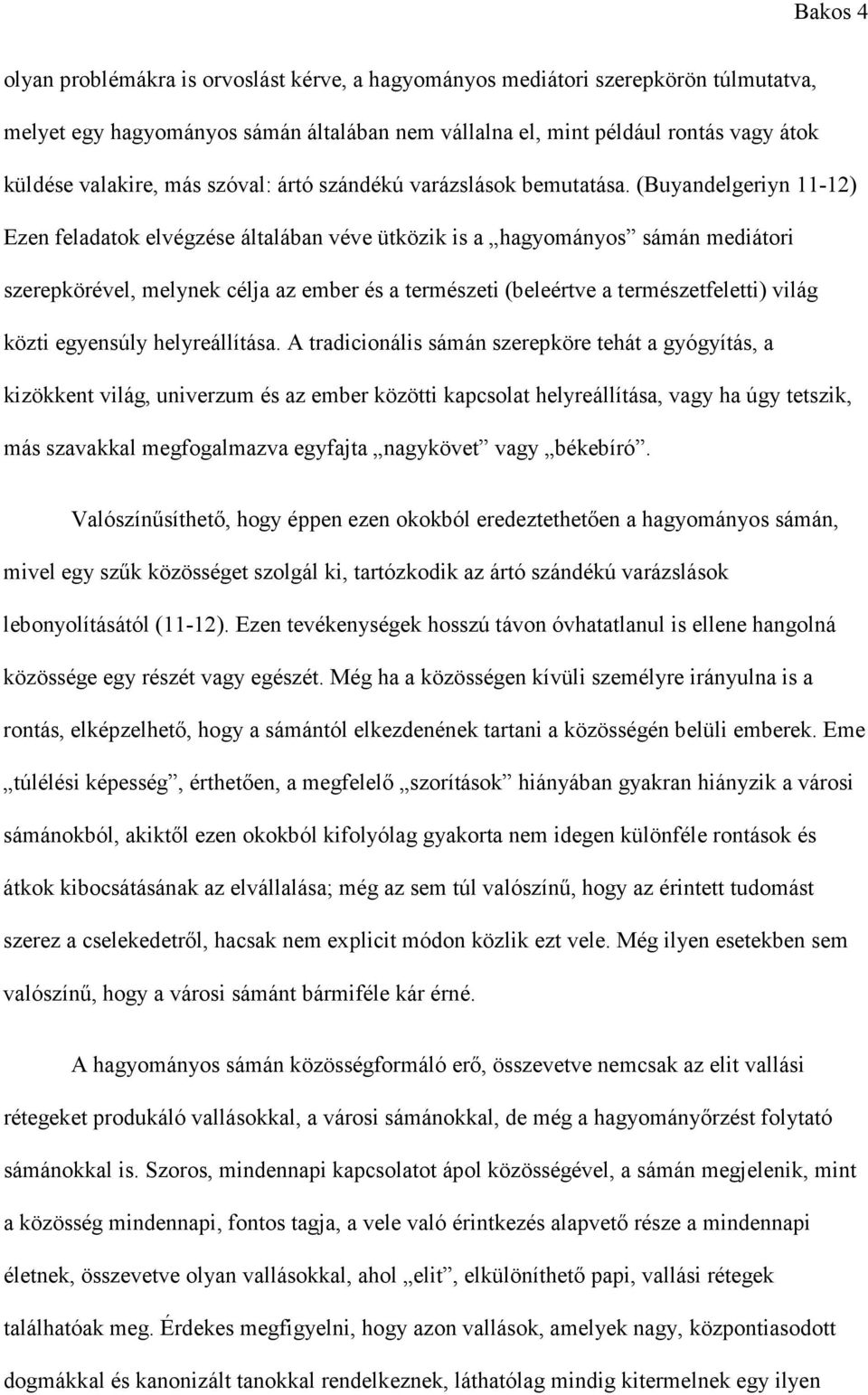 (Buyandelgeriyn 11-12) Ezen feladatok elvégzése általában véve ütközik is a hagyományos sámán mediátori szerepkörével, melynek célja az ember és a természeti (beleértve a természetfeletti) világ