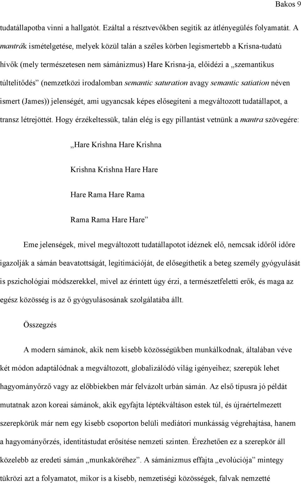 irodalomban semantic saturation avagy semantic satiation néven ismert (James)) jelenségét, ami ugyancsak képes elősegíteni a megváltozott tudatállapot, a transz létrejöttét.