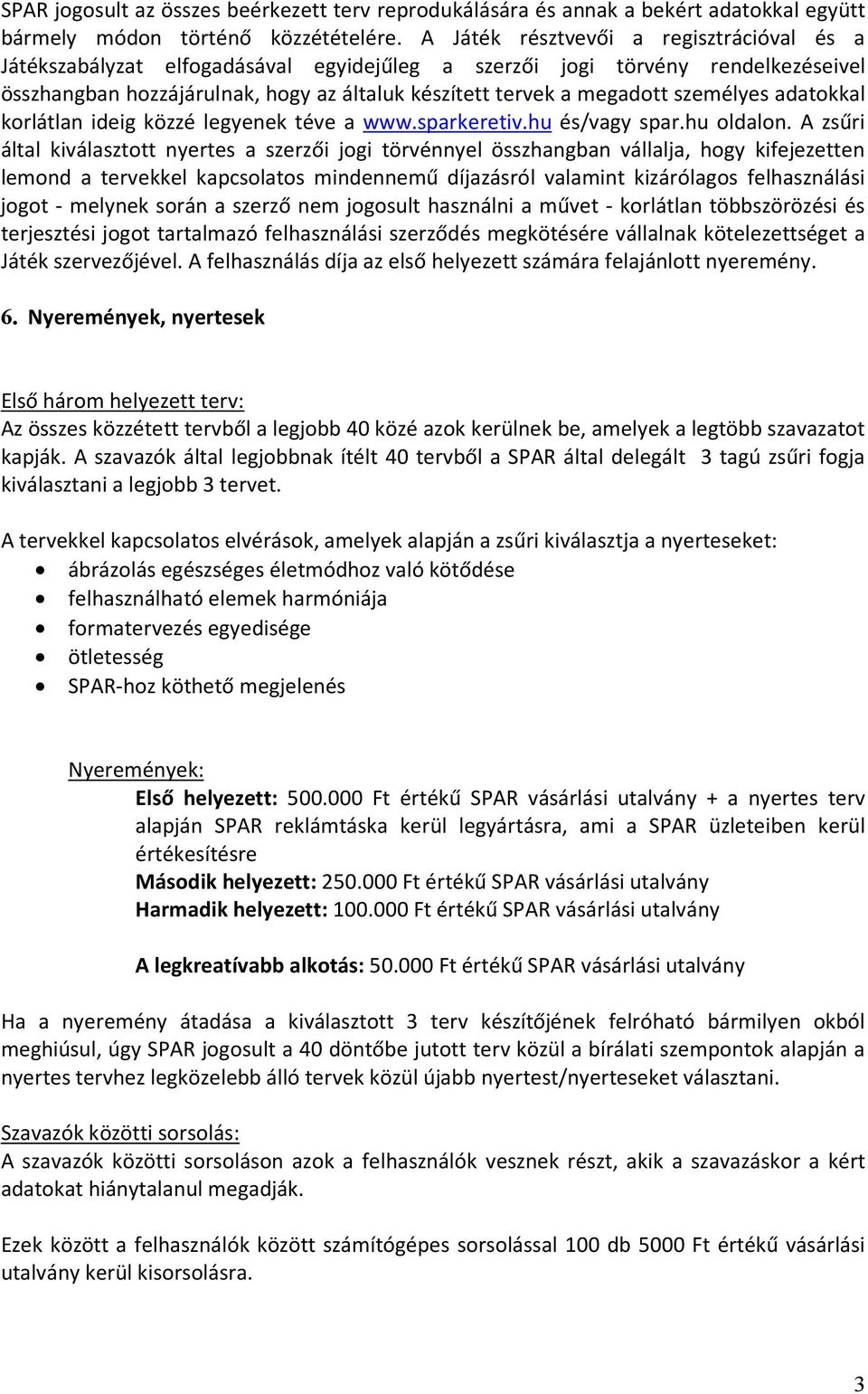 személyes adatokkal korlátlan ideig közzé legyenek téve a www.sparkeretiv.hu és/vagy spar.hu oldalon.