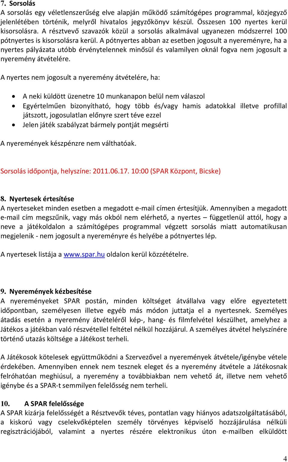 A pótnyertes abban az esetben jogosult a nyereményre, ha a nyertes pályázata utóbb érvénytelennek minősül és valamilyen oknál fogva nem jogosult a nyeremény átvételére.