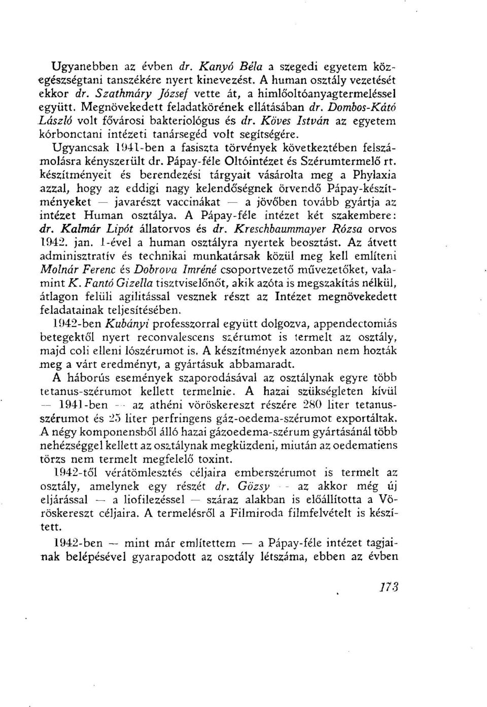 Ugyancsak 1941-ben a fasiszta törvények következtében felszámolásra kényszerült dr. Pápay-féle Oltóintézet és Szérumtermelő rt.