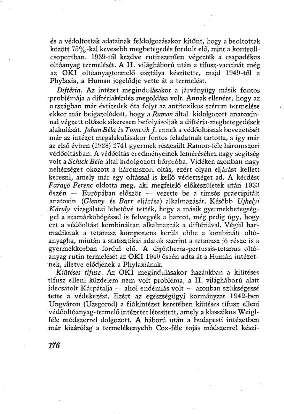 világháború után a tífusz-vaccinât még az OKI oltóanyagtermelő osztálya készítette, majd 1949-től a Phylaxia, a Human jogelődje vette át a termelést. Diftéria.