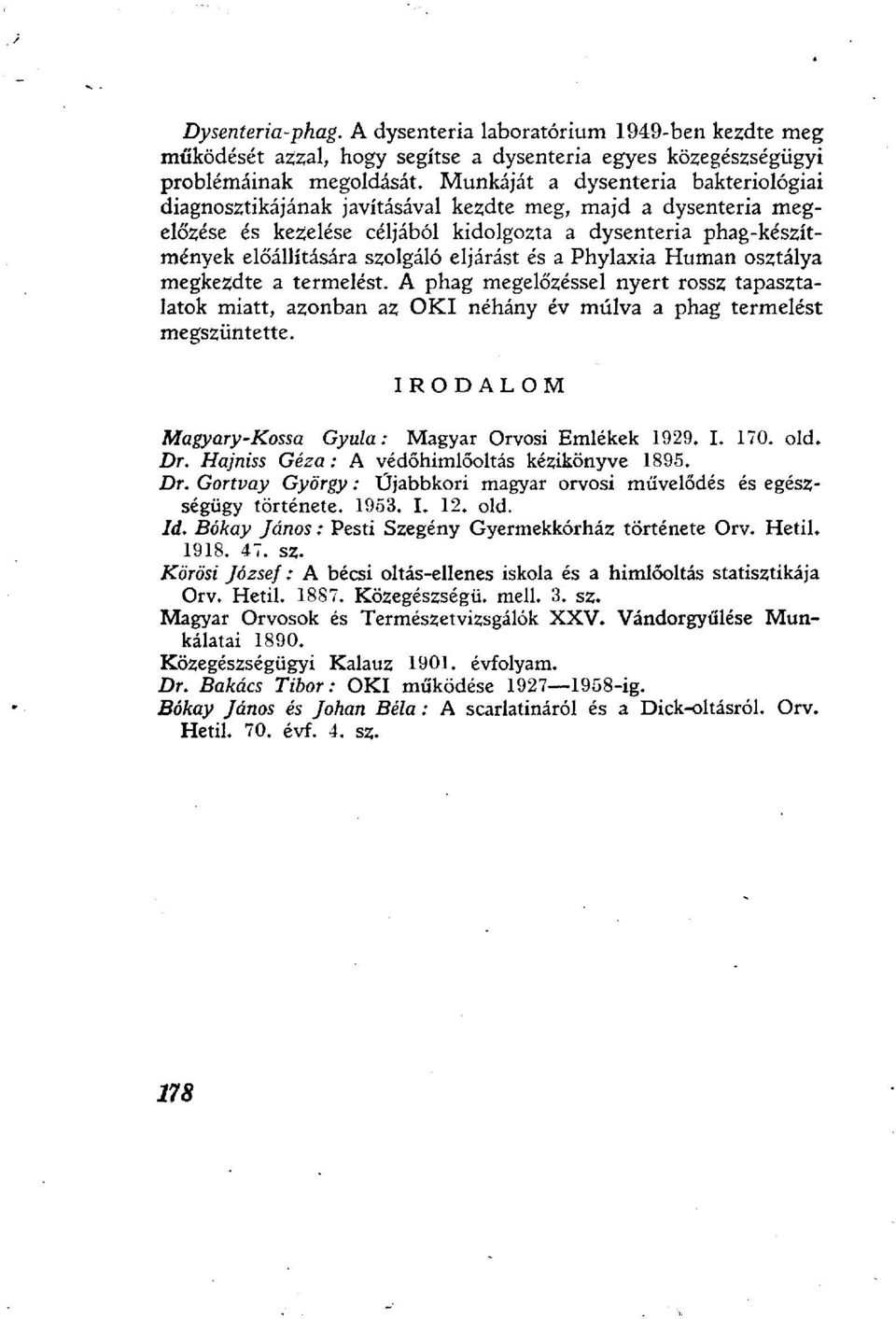 eljárást és a Phylaxia Human osztálya megkezdte a termelést. A phag megelőzéssel nyert rossz tapasztalatok miatt, azonban az OKI néhány év múlva a phag termelést megszüntette.