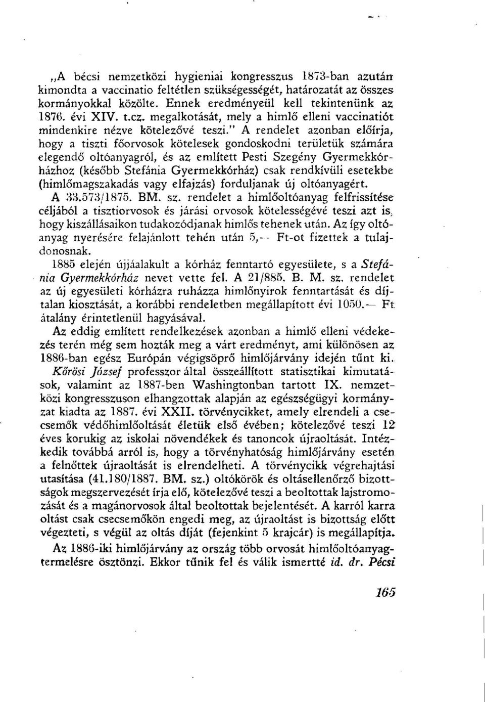 " A rendelet azonban előírja, hogy a tiszti főorvosok kötelesek gondoskodni területük számára elegendő oltóanyagról, és az említett Pesti Szegény Gyermekkórházhoz (később Stefánia Gyermekkórház) csak