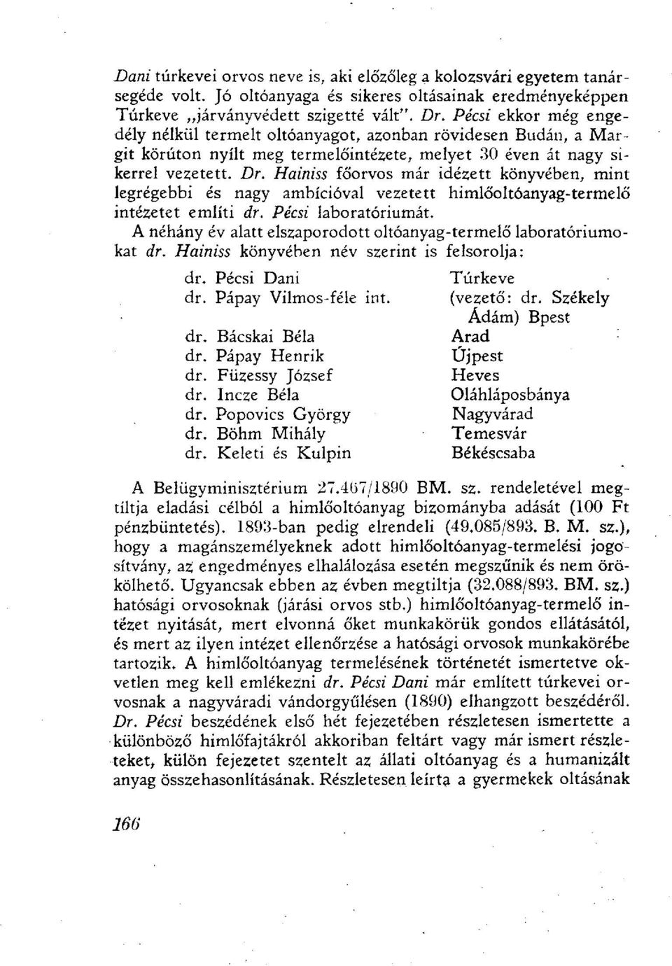 Hainiss főorvos már idézett könyvében, mint legrégebbi és nagy ambícióval vezetett himlőoltóanyag-termelő intézetet említi dr. Pécsi laboratóriumát.