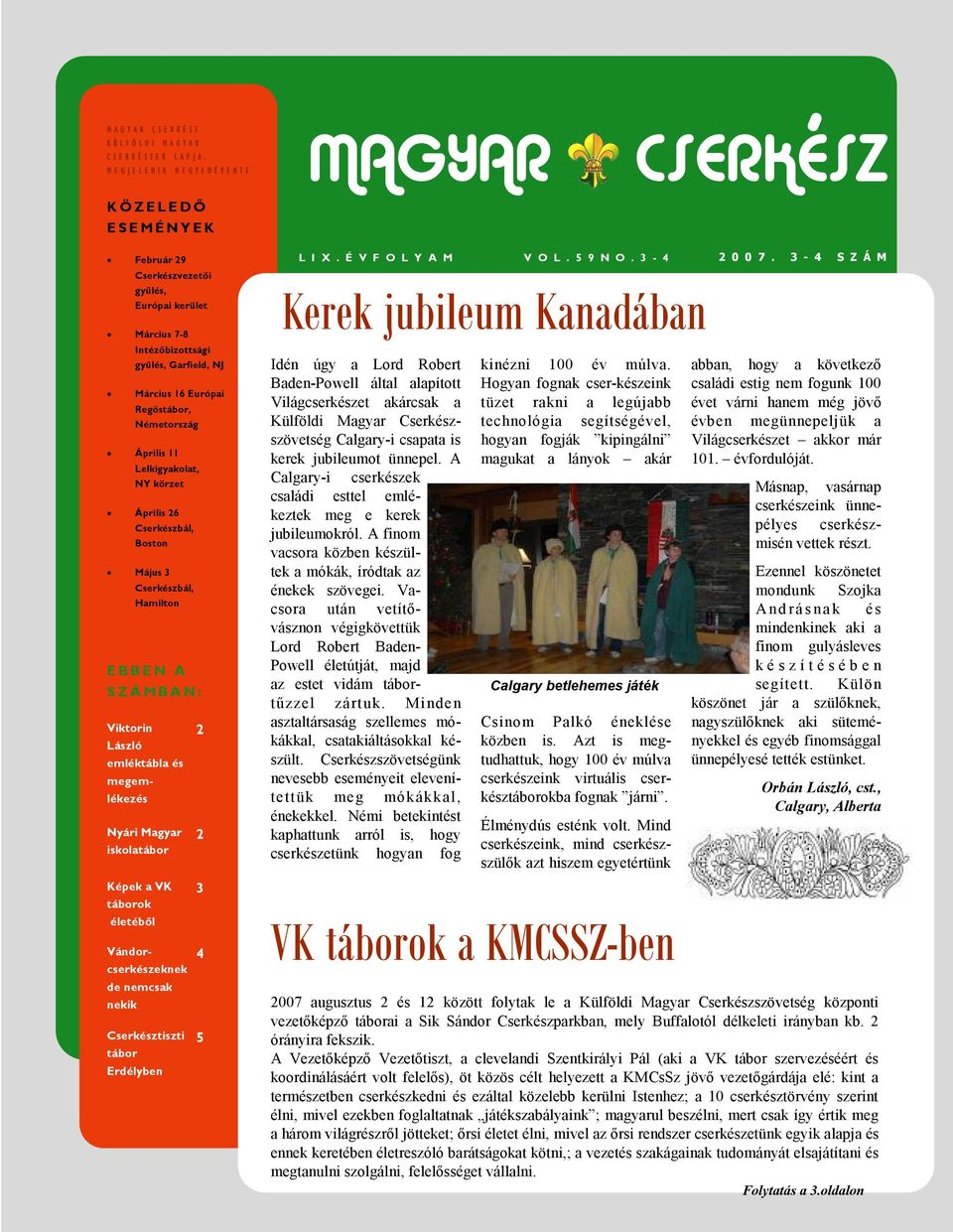 Március 16 Európai Regöstábor, Németország Április 11 Lelkigyakolat, NY körzet Április 26 Cserkészbál, Boston Május 3 Cserkészbál, Hamilton E B B E N A S Z Á M B A N : Viktorin 2 László emléktábla és