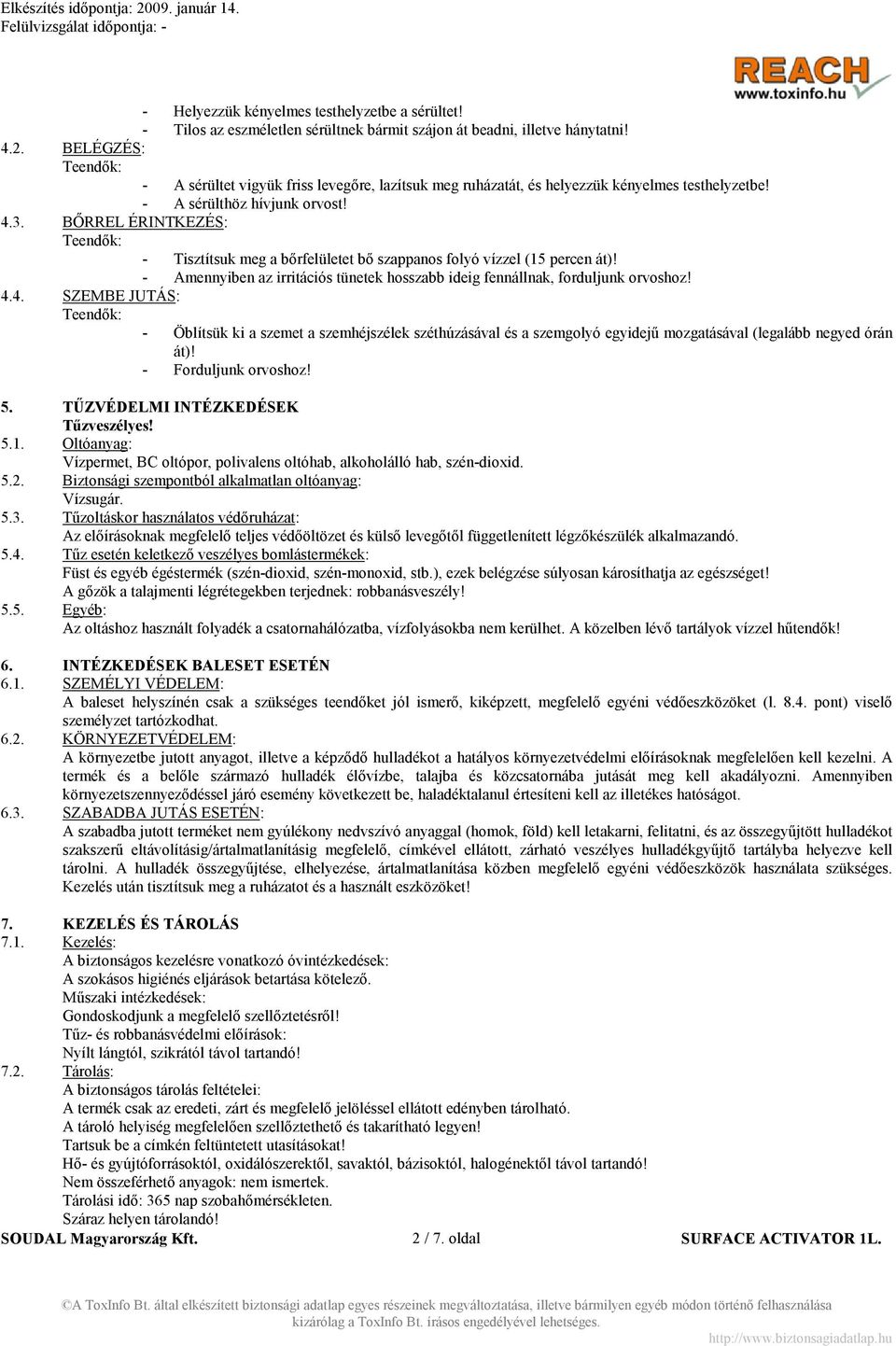 BŐRREL ÉRINTKEZÉS: - Tisztítsuk meg a bőrfelületet bő szappanos folyó vízzel (15 percen át)! - Amennyiben az irritációs tünetek hosszabb ideig fennállnak, forduljunk orvoshoz! 4.