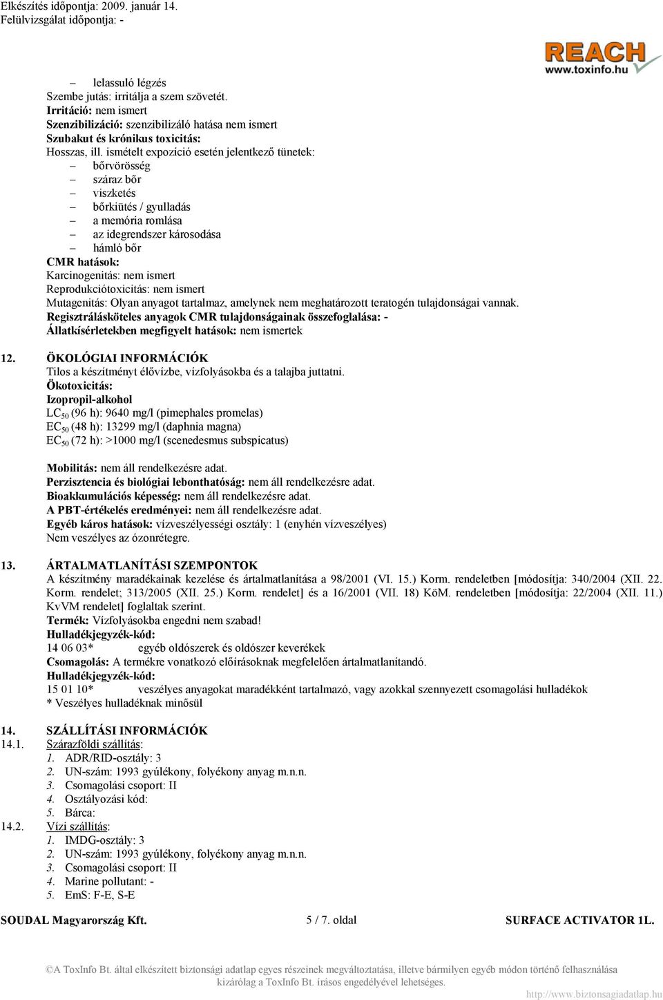 Reprodukciótoxicitás: nem ismert Mutagenitás: Olyan anyagot tartalmaz, amelynek nem meghatározott teratogén tulajdonságai vannak.
