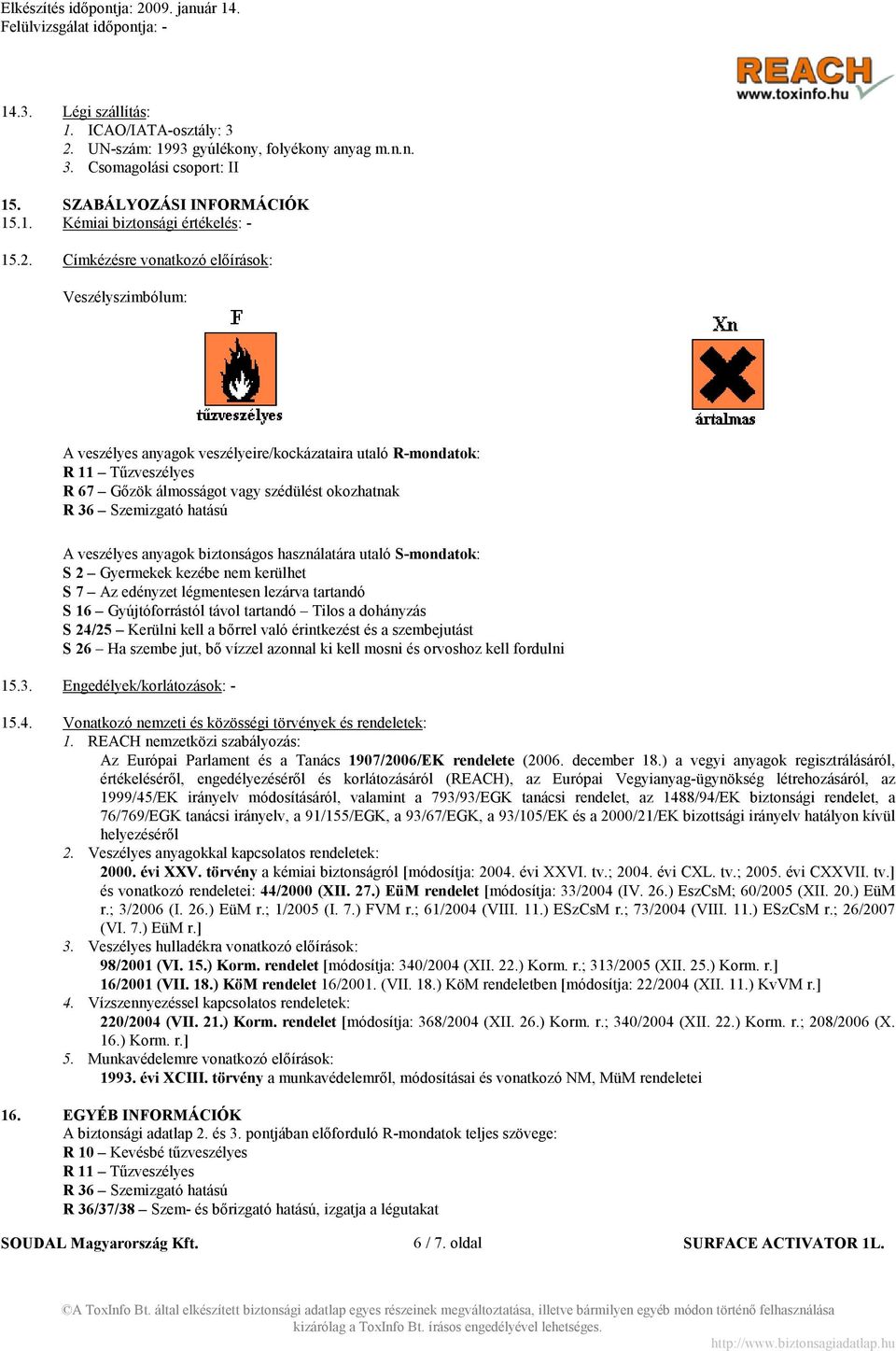 Címkézésre vonatkozó előírások: Veszélyszimbólum: A veszélyes anyagok veszélyeire/kockázataira utaló R-mondatok: R 11 Tűzveszélyes R 67 Gőzök álmosságot vagy szédülést okozhatnak R 36 Szemizgató