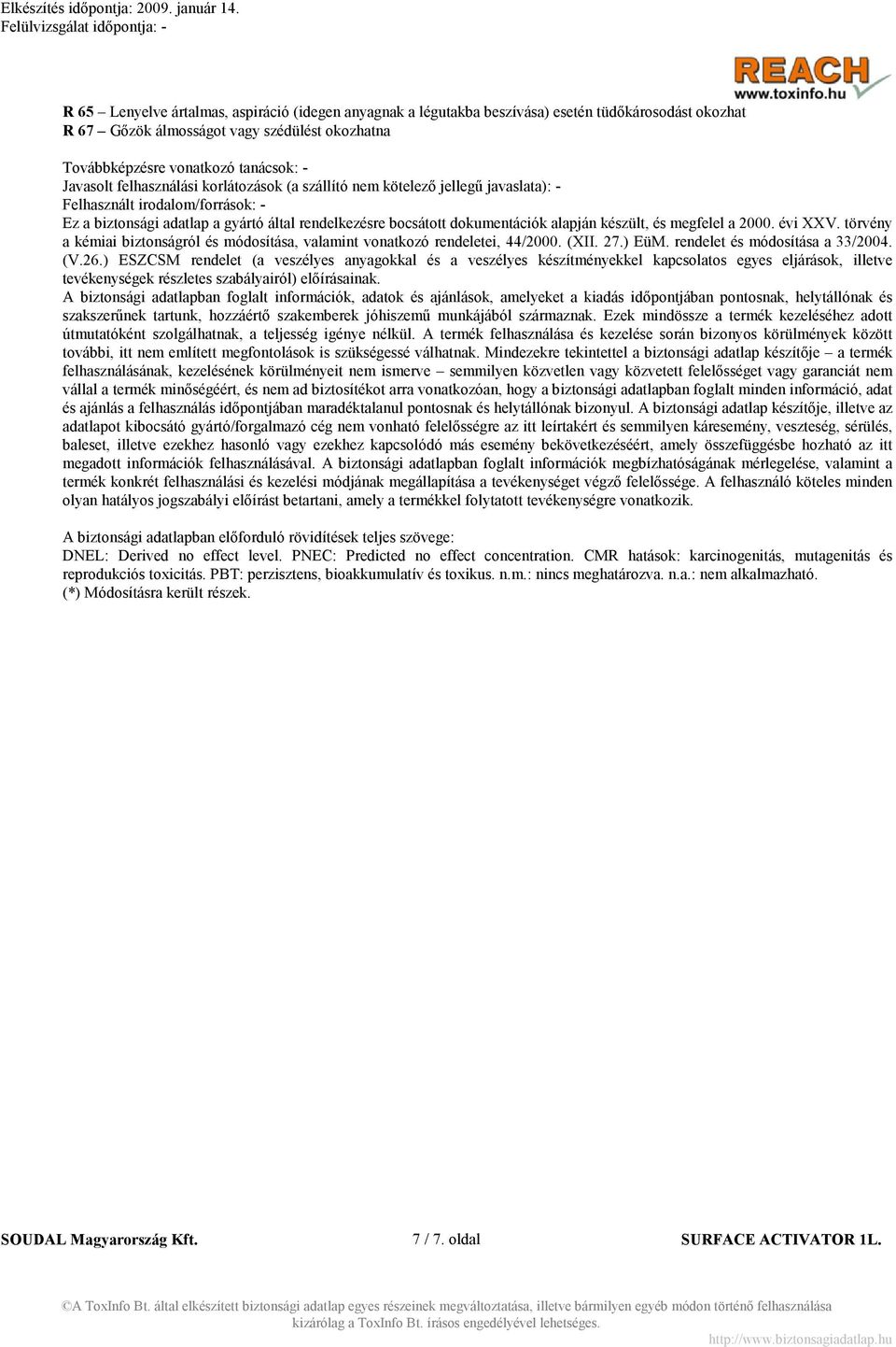 készült, és megfelel a 2000. évi XXV. törvény a kémiai biztonságról és módosítása, valamint vonatkozó rendeletei, 44/2000. (XII. 27.) EüM. rendelet és módosítása a 33/2004. (V.26.