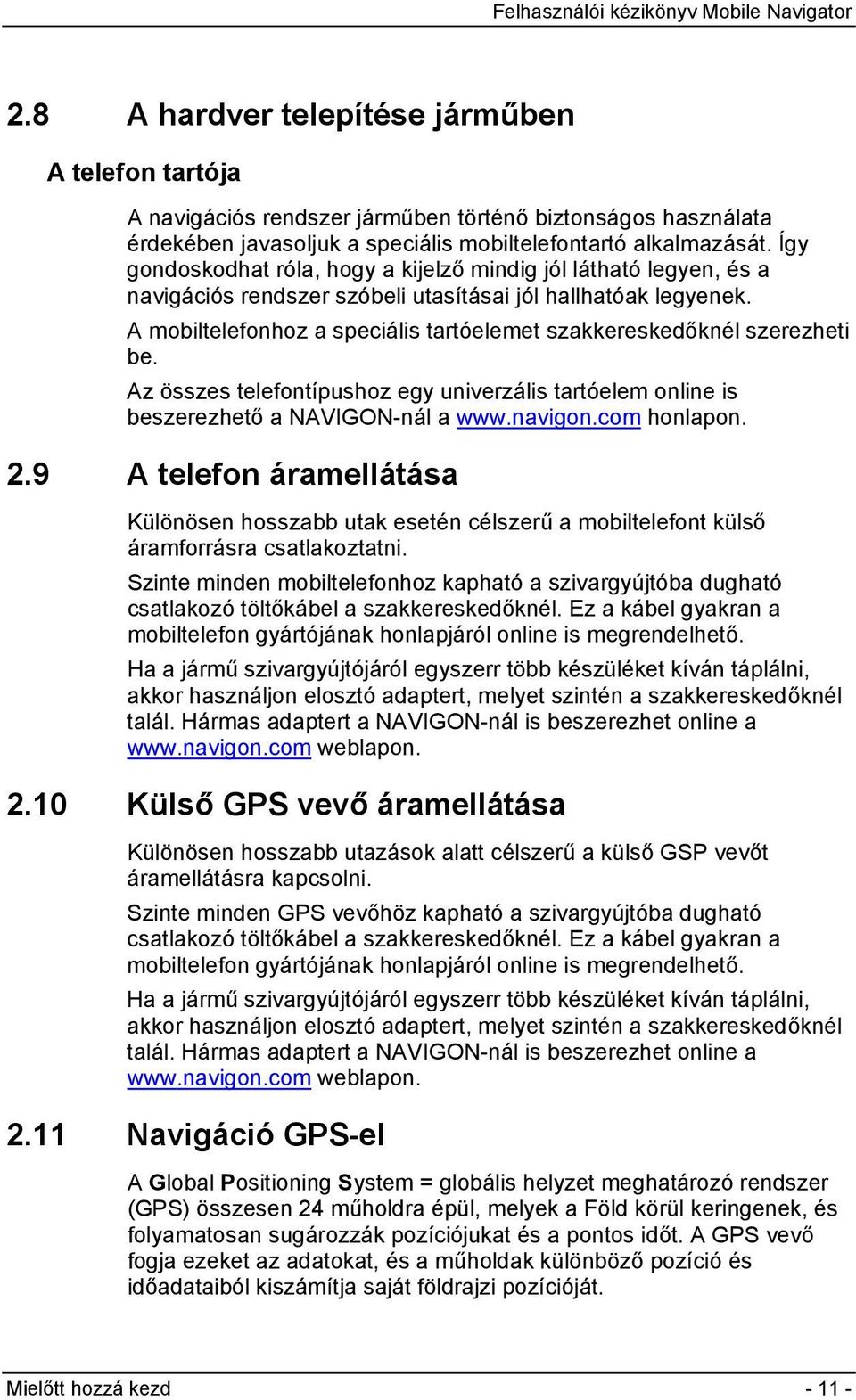 A mobiltelefonhoz a speciális tartóelemet szakkereskedőknél szerezheti be. Az összes telefontípushoz egy univerzális tartóelem online is beszerezhető a NAVIGON-nál a www.navigon.com honlapon. 2.