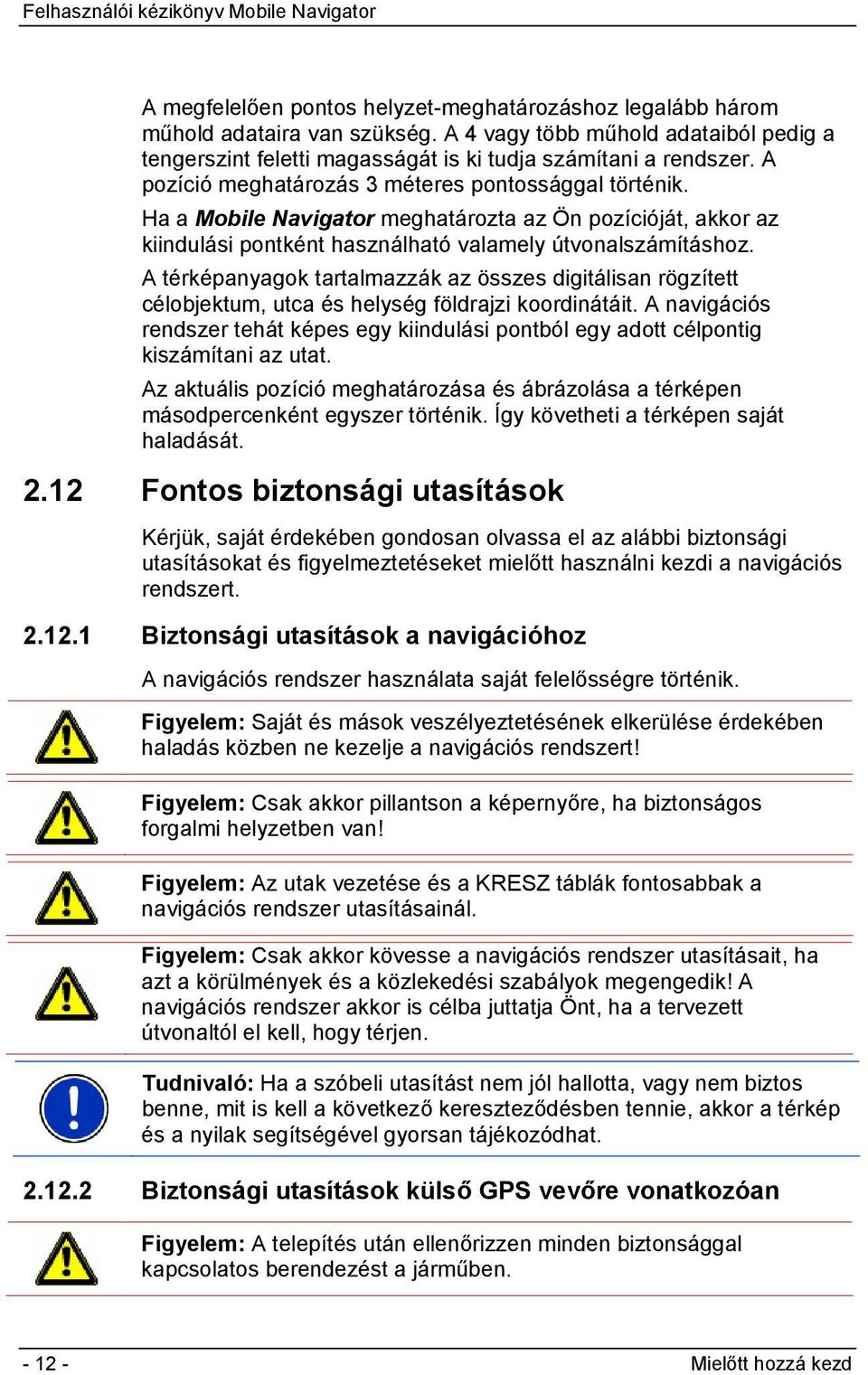 A térképanyagok tartalmazzák az összes digitálisan rögzített célobjektum, utca és helység földrajzi koordinátáit.