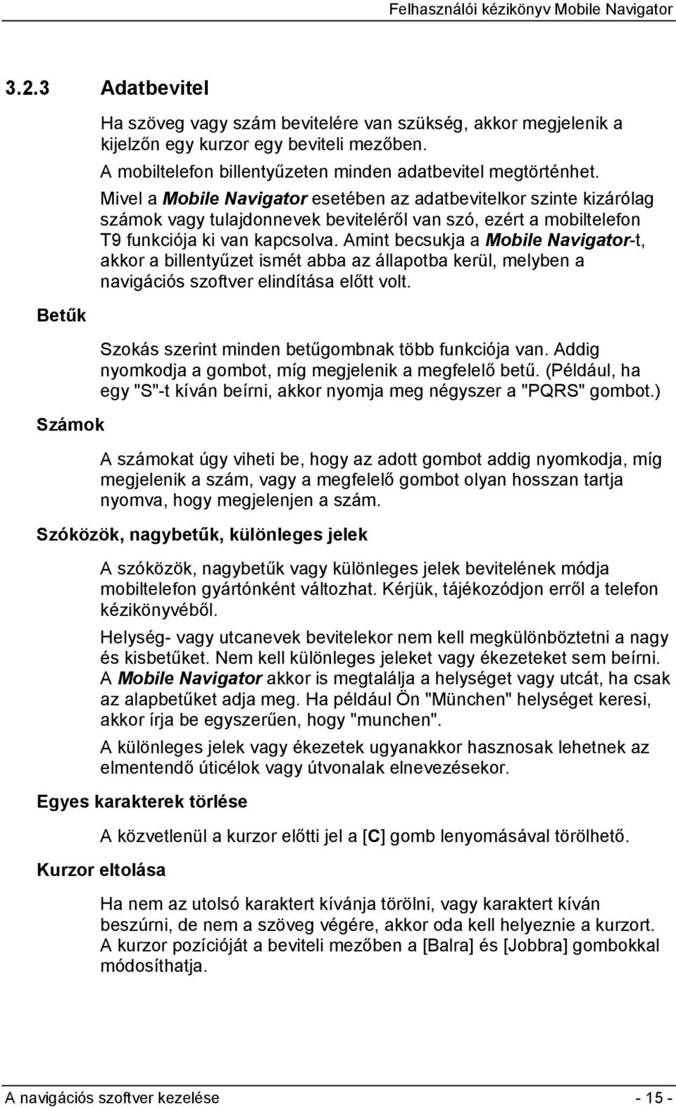 Amint becsukja a Mobile Navigator-t, akkor a billentyűzet ismét abba az állapotba kerül, melyben a navigációs szoftver elindítása előtt volt. Szokás szerint minden betűgombnak több funkciója van.