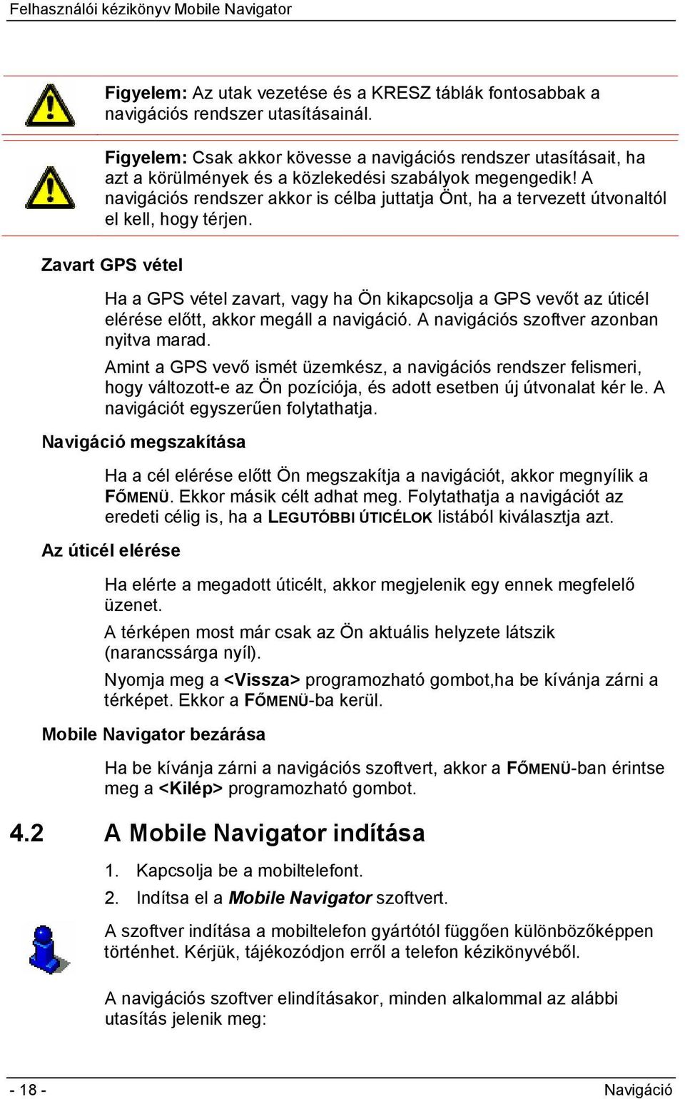 A navigációs rendszer akkor is célba juttatja Önt, ha a tervezett útvonaltól el kell, hogy térjen.