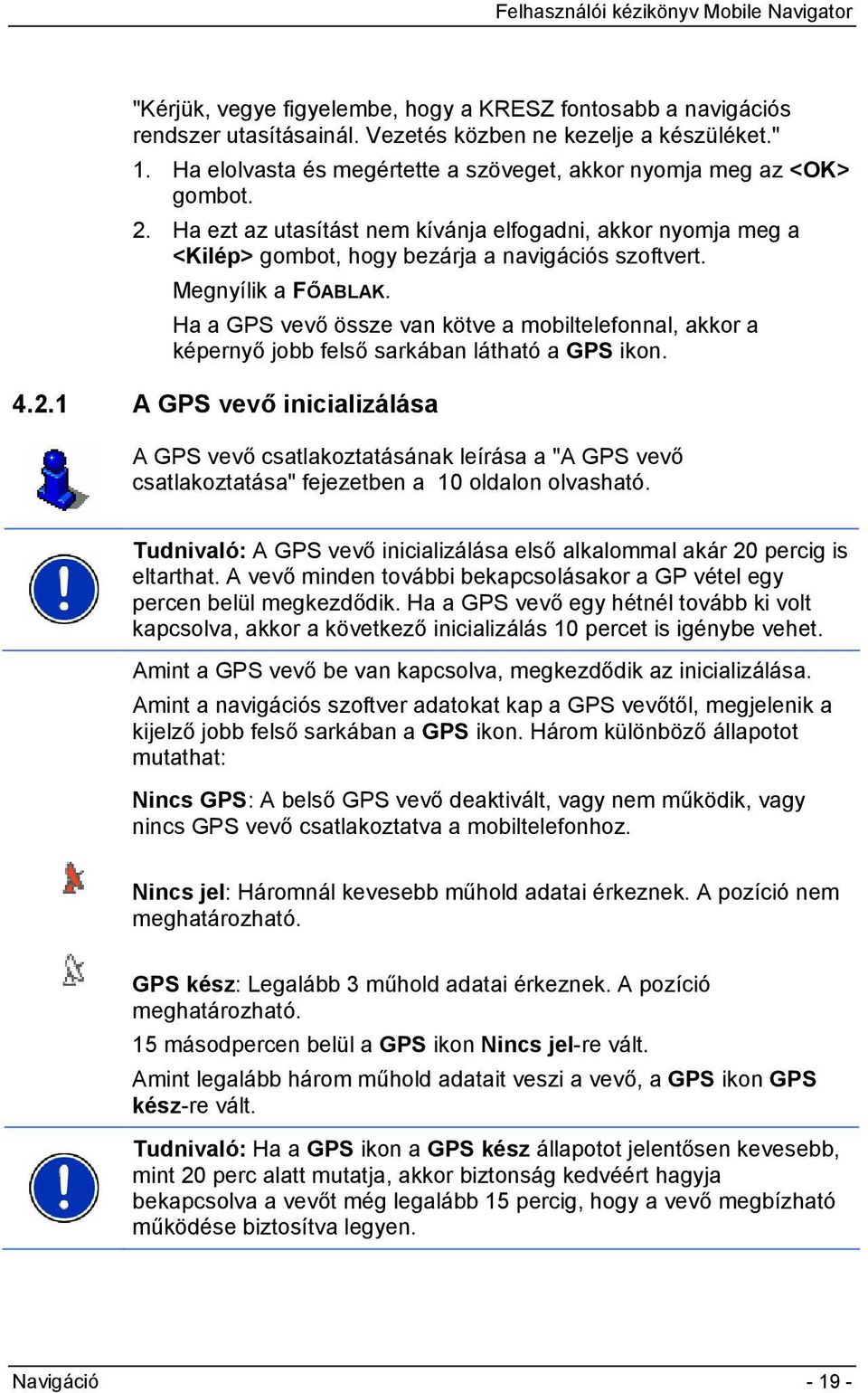 Megnyílik a FŐABLAK. Ha a GPS vevő össze van kötve a mobiltelefonnal, akkor a képernyő jobb felső sarkában látható a GPS ikon. 4.2.