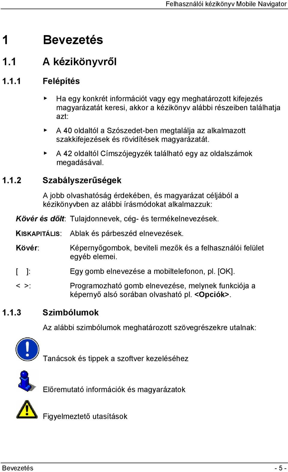 1.2 Szabályszerűségek A jobb olvashatóság érdekében, és magyarázat céljából a kézikönyvben az alábbi írásmódokat alkalmazzuk: Kövér és dőlt: Tulajdonnevek, cég- és termékelnevezések.