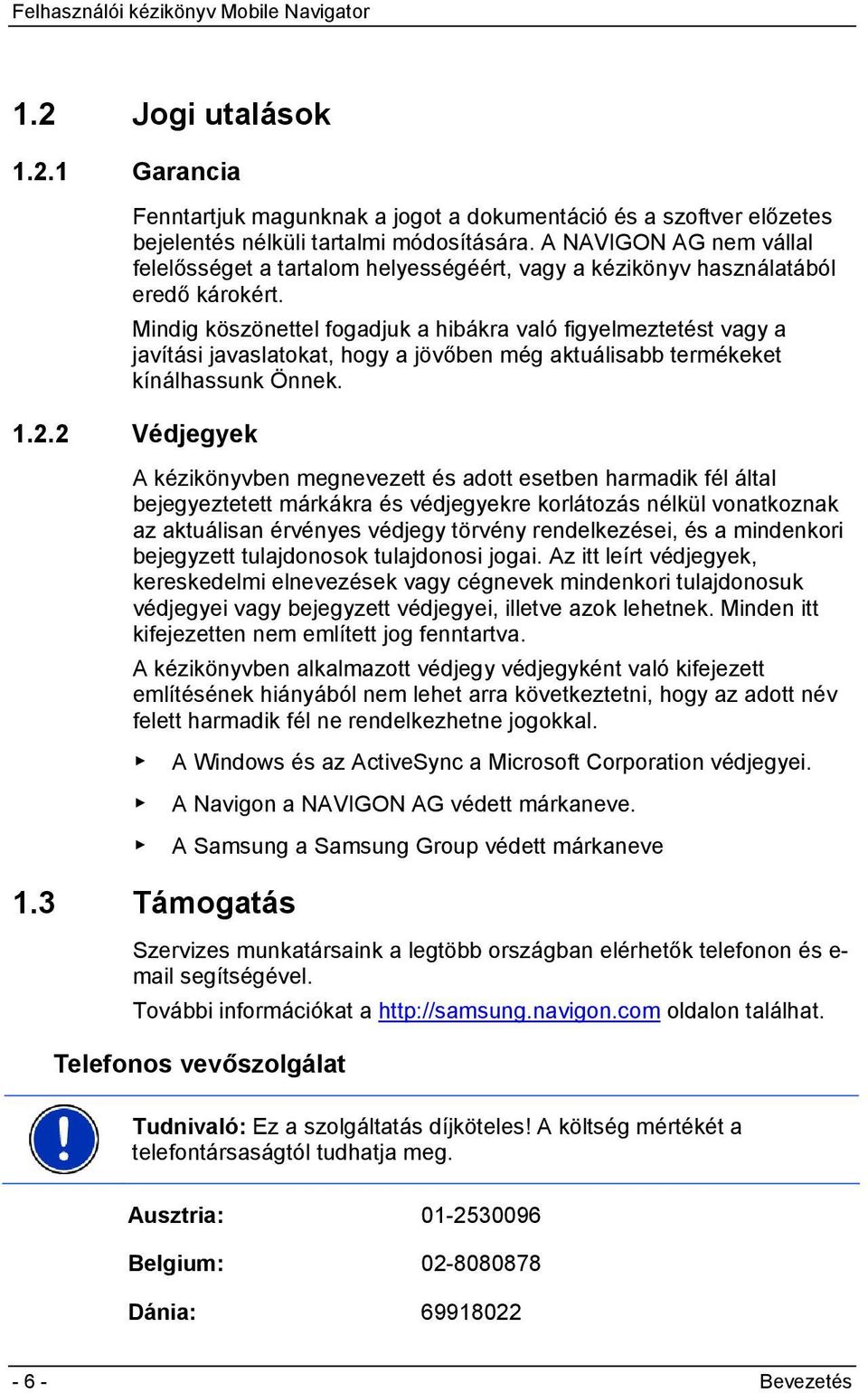 Mindig köszönettel fogadjuk a hibákra való figyelmeztetést vagy a javítási javaslatokat, hogy a jövőben még aktuálisabb termékeket kínálhassunk Önnek. 1.2.