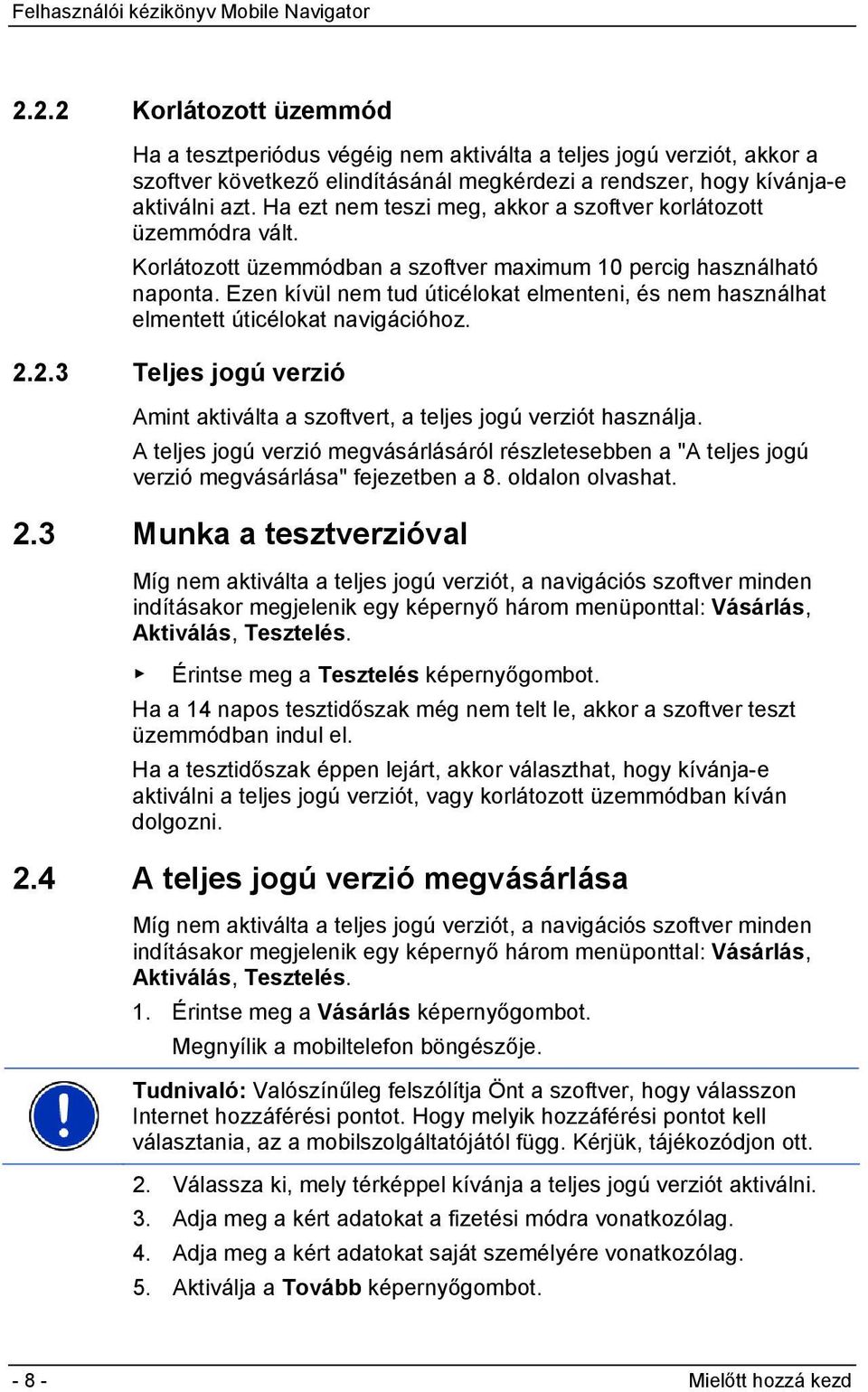 Ezen kívül nem tud úticélokat elmenteni, és nem használhat elmentett úticélokat navigációhoz. 2.2.3 Teljes jogú verzió Amint aktiválta a szoftvert, a teljes jogú verziót használja.