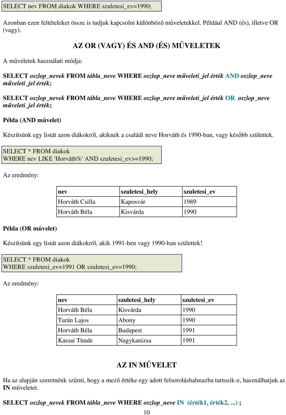 oszlop_e mőveleti_jel érték OR oszlop_e mőveleti_jel érték; Példa (AND mővelet) Készítsünk egy listát azon diákokról, akiknek a családi e Horváth és 1990-ban, vagy késıbb születtek.