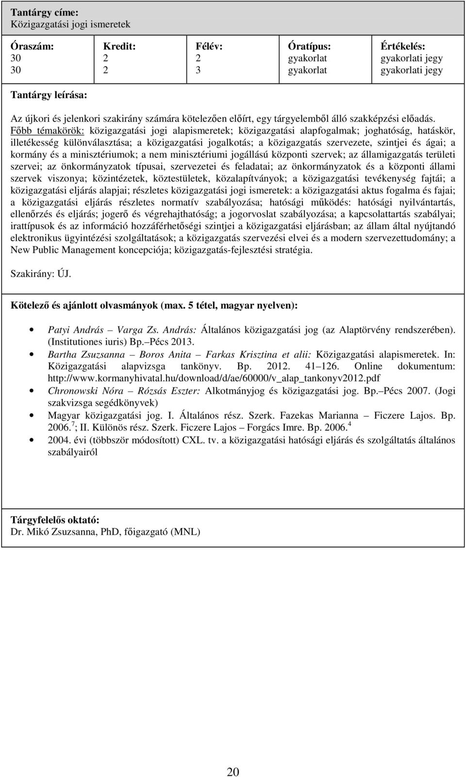 ágai; a kormány és a minisztériumok; a nem minisztériumi jogállású központi szervek; az államigazgatás területi szervei; az önkormányzatok típusai, szervezetei és feladatai; az önkormányzatok és a