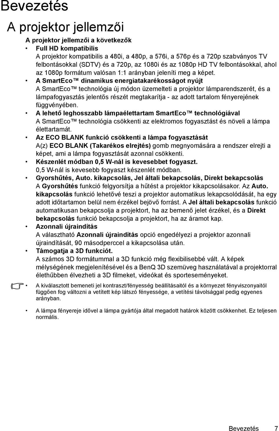 A SmartEco dinamikus energiatakarékosságot nyújt A SmartEco technológia új módon üzemelteti a projektor lámparendszerét, és a lámpafogyasztás jelentős részét megtakarítja - az adott tartalom