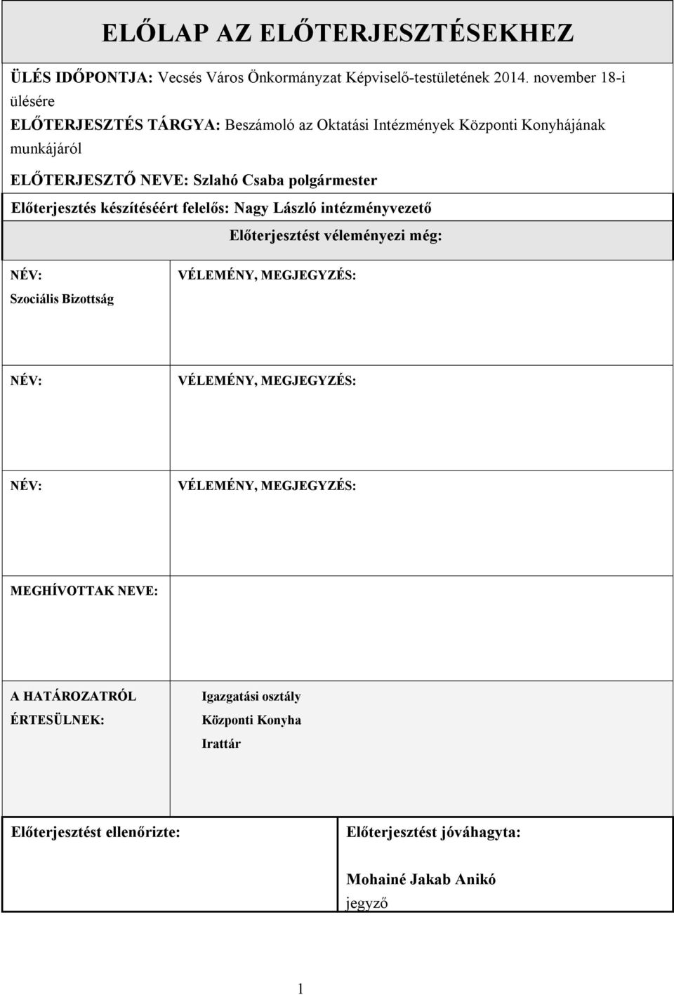 Előterjesztés készítéséért felelős: Nagy László intézményvezető Előterjesztést véleményezi még: NÉV: Szociális Bizottság VÉLEMÉNY, MEGJEGYZÉS: NÉV: