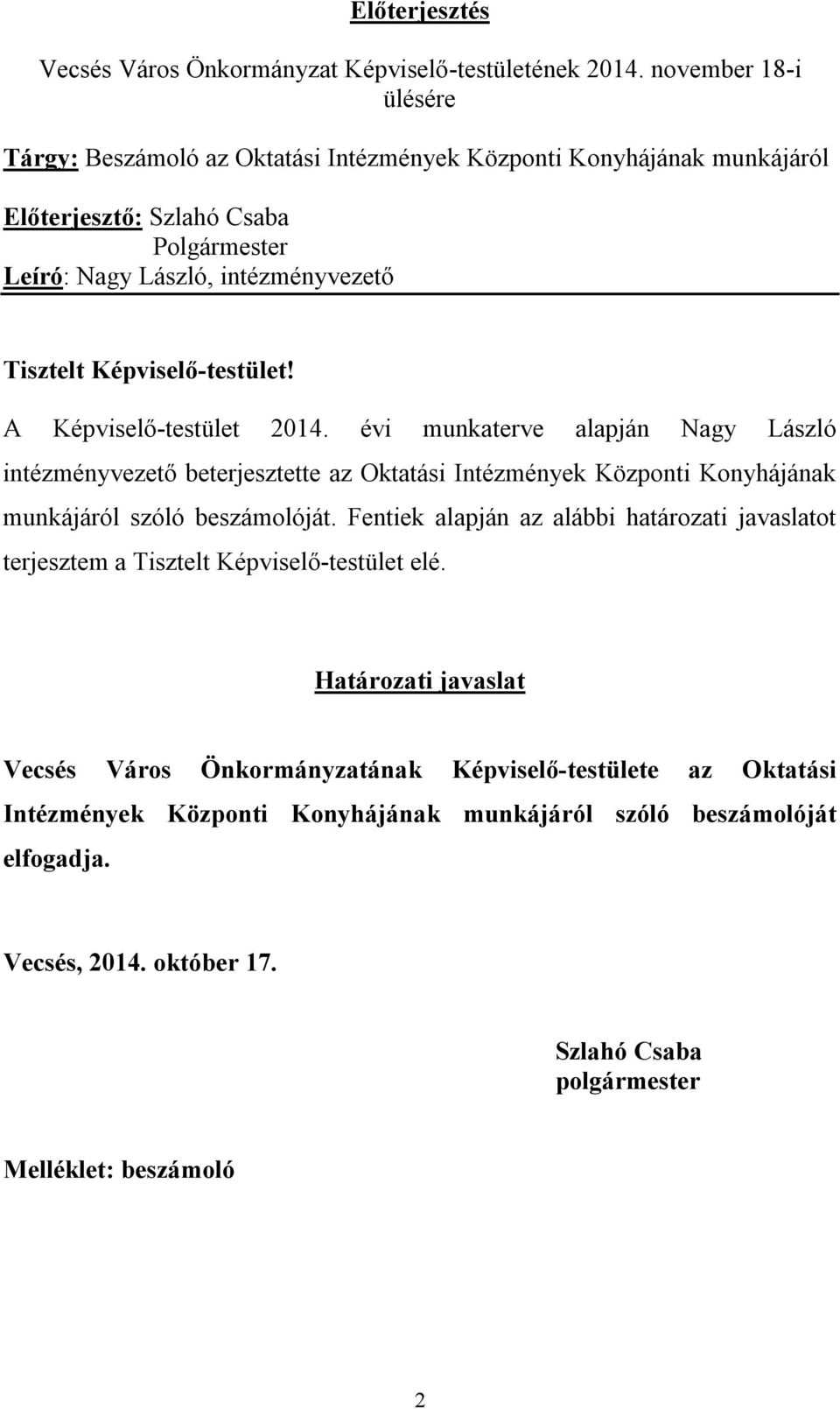 Képviselő-testület! A Képviselő-testület 214. évi munkaterve alapján Nagy László intézményvezető beterjesztette az Oktatási Intézmények Központi Konyhájának munkájáról szóló beszámolóját.