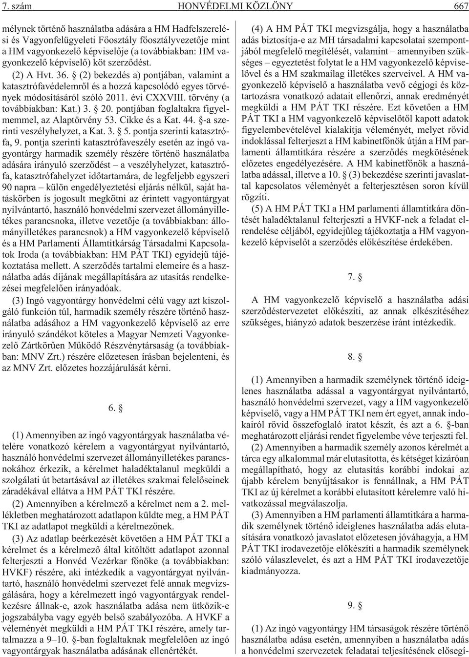 törvény (a továbbiakban: Kat.) 3. 20. pontjában foglaltakra figyelmemmel, az Alaptörvény 53. Cikke és a Kat. 44. -a szerinti veszélyhelyzet, a Kat. 3. 5. pontja szerinti katasztrófa, 9.