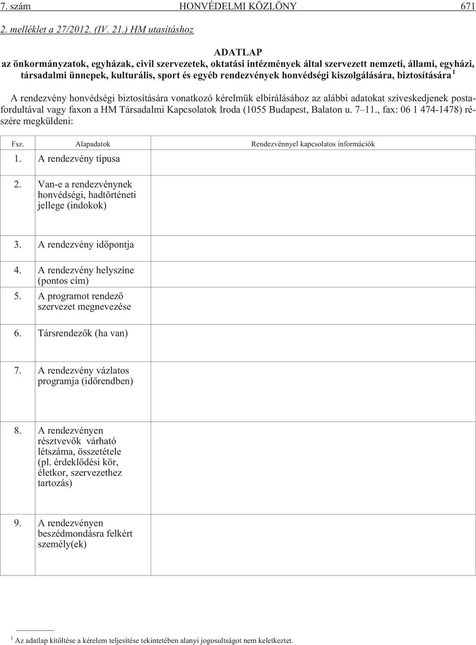 honvédségi kiszolgálására, biztosítására 1 A rendezvény honvédségi biztosítására vonatkozó kérelmük elbírálásához az alábbi adatokat szíveskedjenek postafordultával vagy faxon a HM Társadalmi