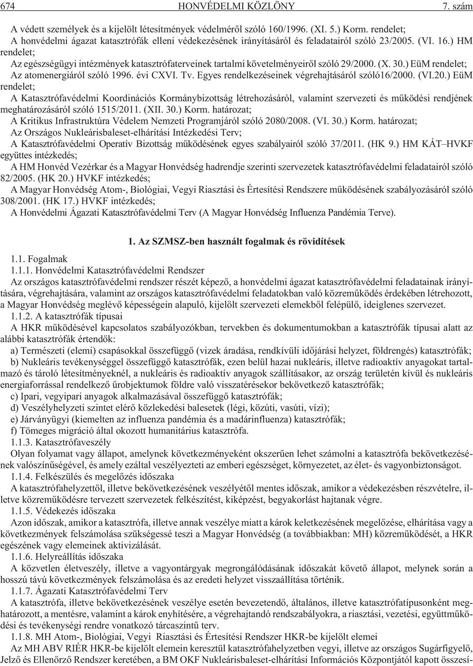 ) HM rendelet; Az egészségügyi intézmények katasztrófaterveinek tartalmi követelményeirõl szóló 29/2000. (X. 30.) EüM rendelet; Az atomenergiáról szóló 1996. évi CXVI. Tv.