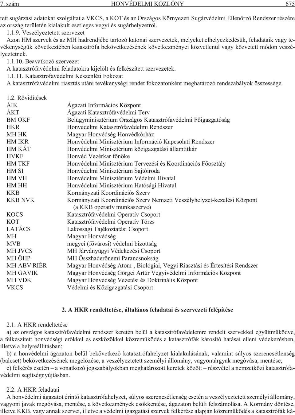 Veszélyeztetett szervezet Azon HM szervek és az MH hadrendjébe tartozó katonai szervezetek, melyeket elhelyezkedésük, feladataik vagy tevékenységük következtében katasztrófa bekövetkezésének