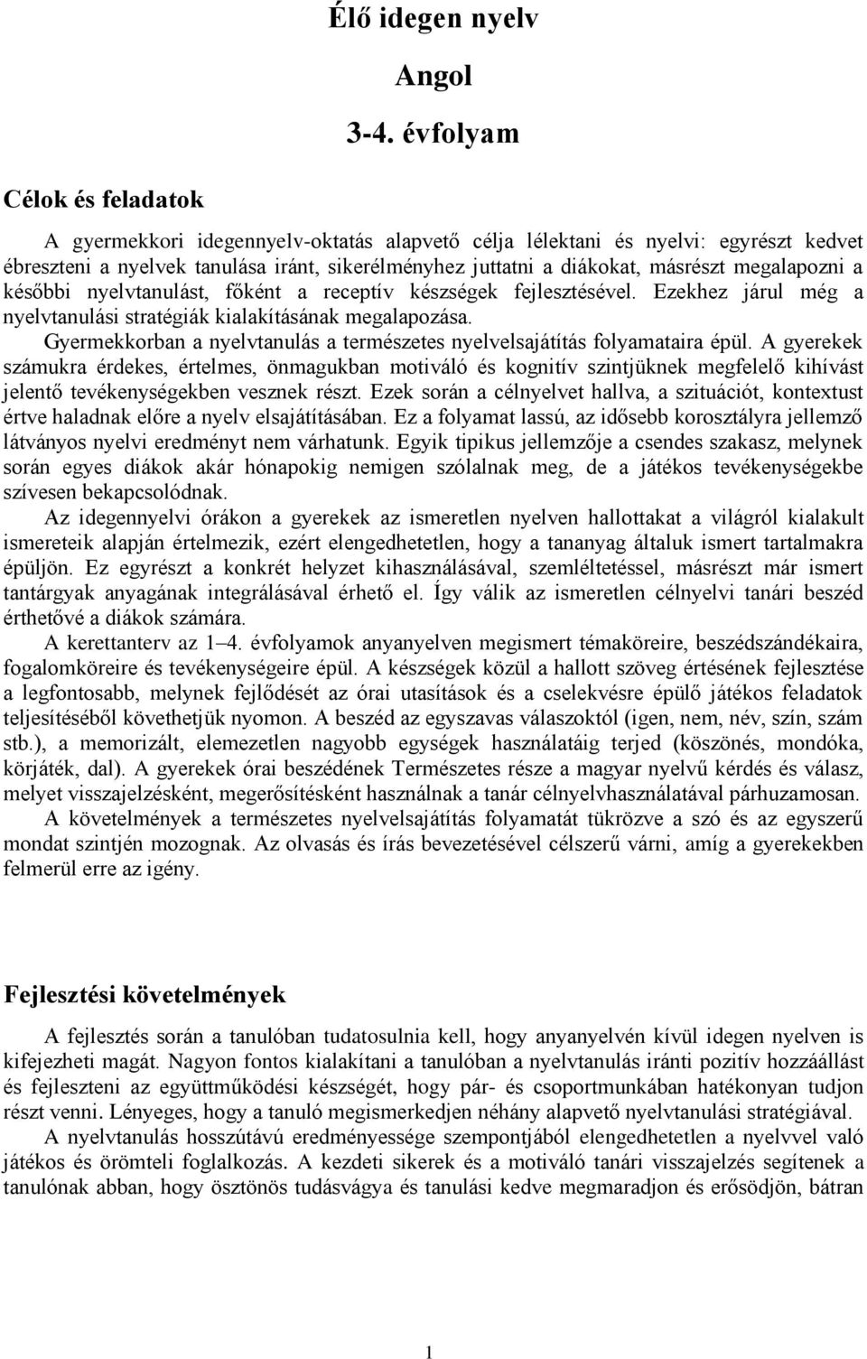 nyelvtanulást, főként a receptív készségek fejlesztésével. Ezekhez járul még a nyelvtanulási stratégiák kialakításának megalapozása.