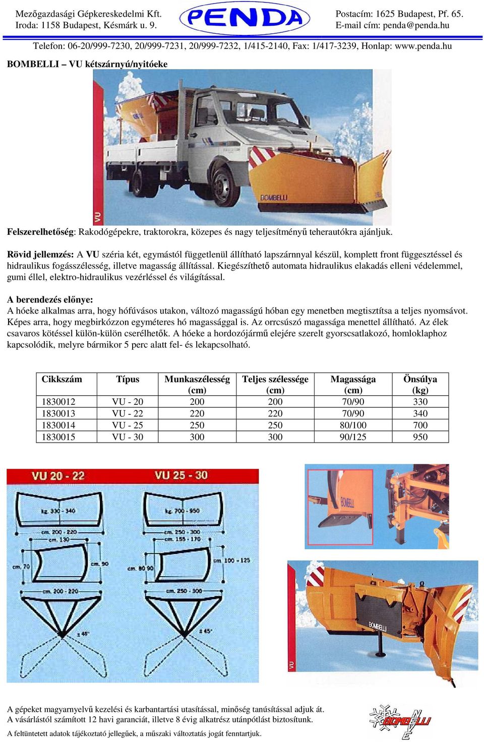 Kiegészíthetı automata hidraulikus elakadás elleni védelemmel, gumi éllel, elektro-hidraulikus vezérléssel és világítással.