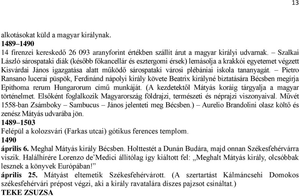 Pietro Ransano lucerai püspök, Ferdinánd nápolyi király követe Beatrix királyné biztatására Bécsben megírja Epithoma rerum Hungarorum című munkáját.