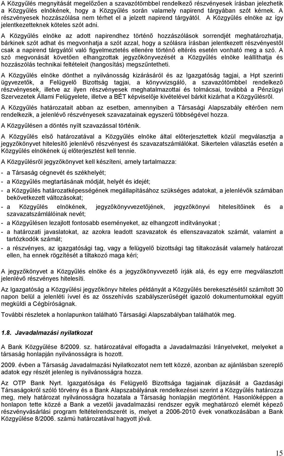 A Közgyűlés elnöke az adott napirendhez történő hozzászólások sorrendjét meghatározhatja, bárkinek szót adhat és megvonhatja a szót azzal, hogy a szólásra írásban jelentkezett részvényestől csak a