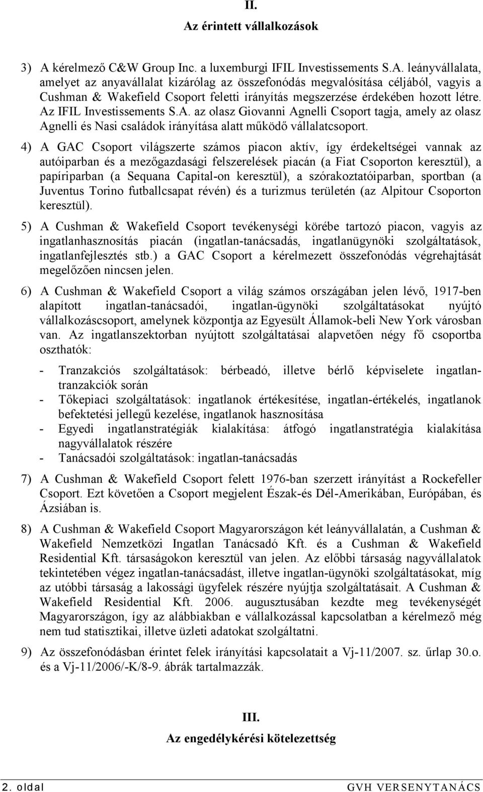 4) A GAC Csoport világszerte számos piacon aktív, így érdekeltségei vannak az autóiparban és a mezőgazdasági felszerelések piacán (a Fiat Csoporton keresztül), a papíriparban (a Sequana Capital-on