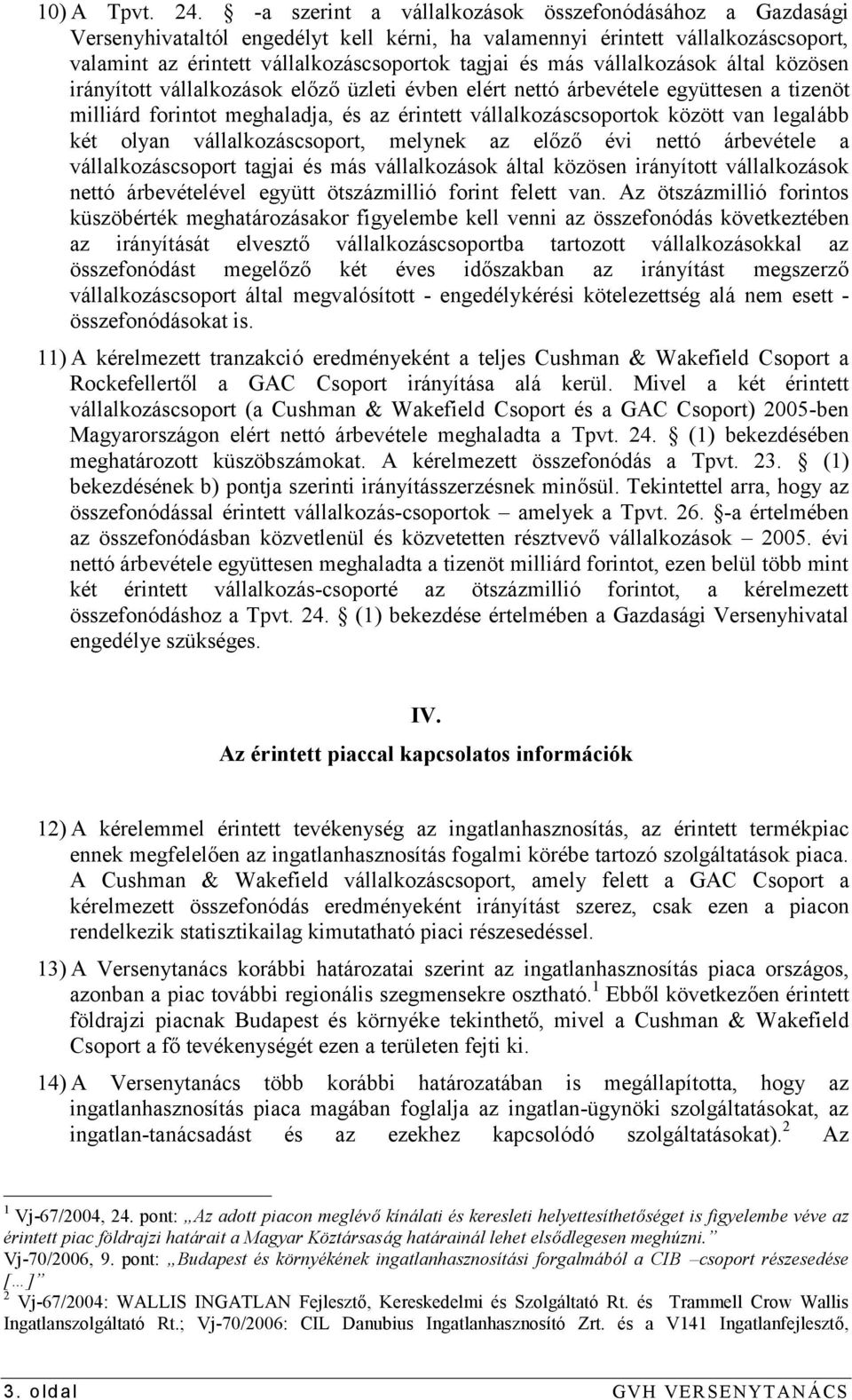 vállalkozások által közösen irányított vállalkozások előző üzleti évben elért nettó árbevétele együttesen a tizenöt milliárd forintot meghaladja, és az érintett vállalkozáscsoportok között van