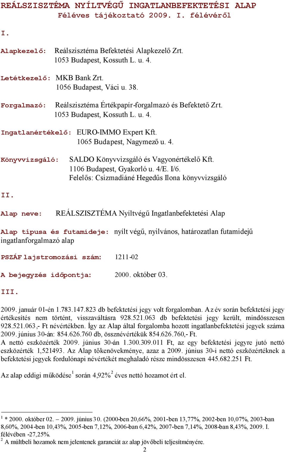 1065 Budapest, Nagymezőu. 4. Könyvvizsgáló: SALDO Könyvvizsgáló és VagyonértékelőKft. 1106 Budapest, Gyakorló u. 4/E. I/6. Felelős: Csizmadiáné Hegedűs Ilona könyvvizsgáló II.