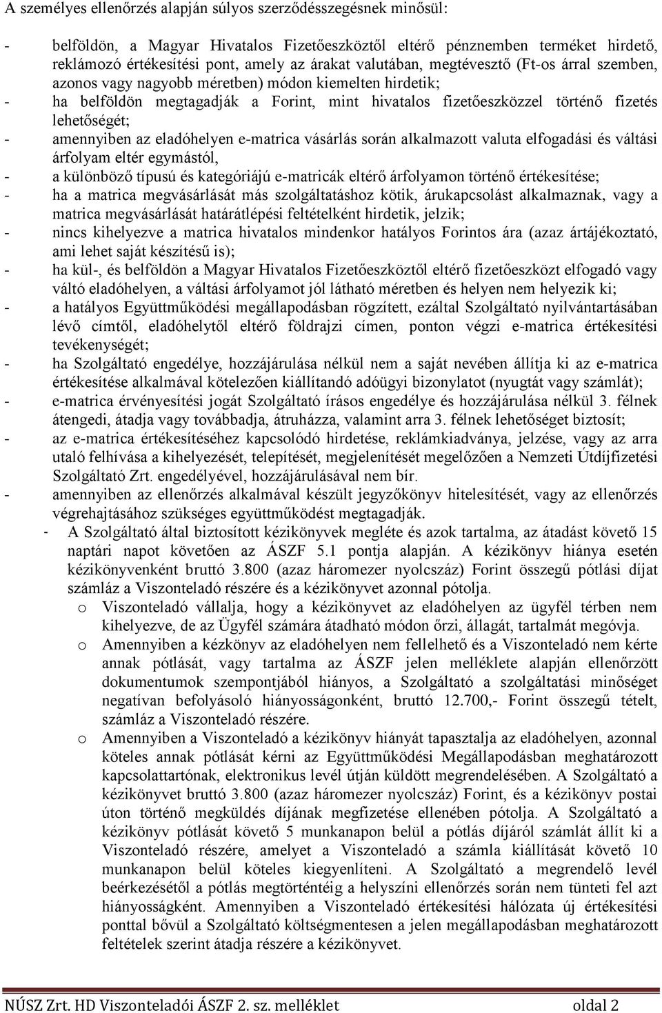 amennyiben az eladóhelyen e-matrica vásárlás során alkalmazott valuta elfogadási és váltási árfolyam eltér egymástól, - a különböző típusú és kategóriájú e-matricák eltérő árfolyamon történő