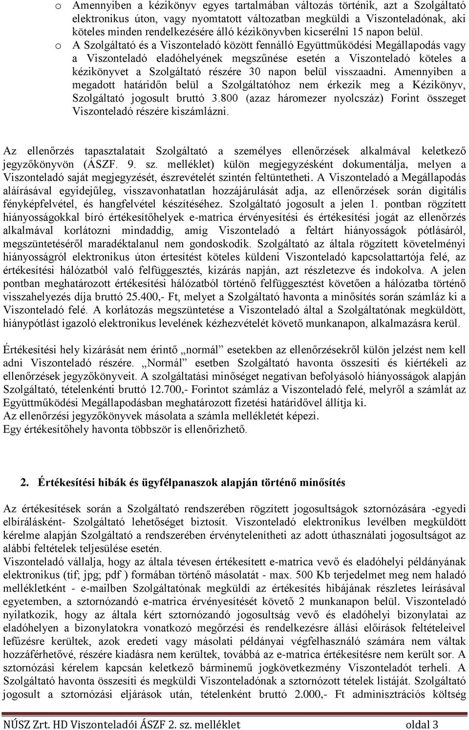 o A Szolgáltató és a Viszonteladó között fennálló Együttműködési Megállapodás vagy a Viszonteladó eladóhelyének megszűnése esetén a Viszonteladó köteles a kézikönyvet a Szolgáltató részére 30 napon
