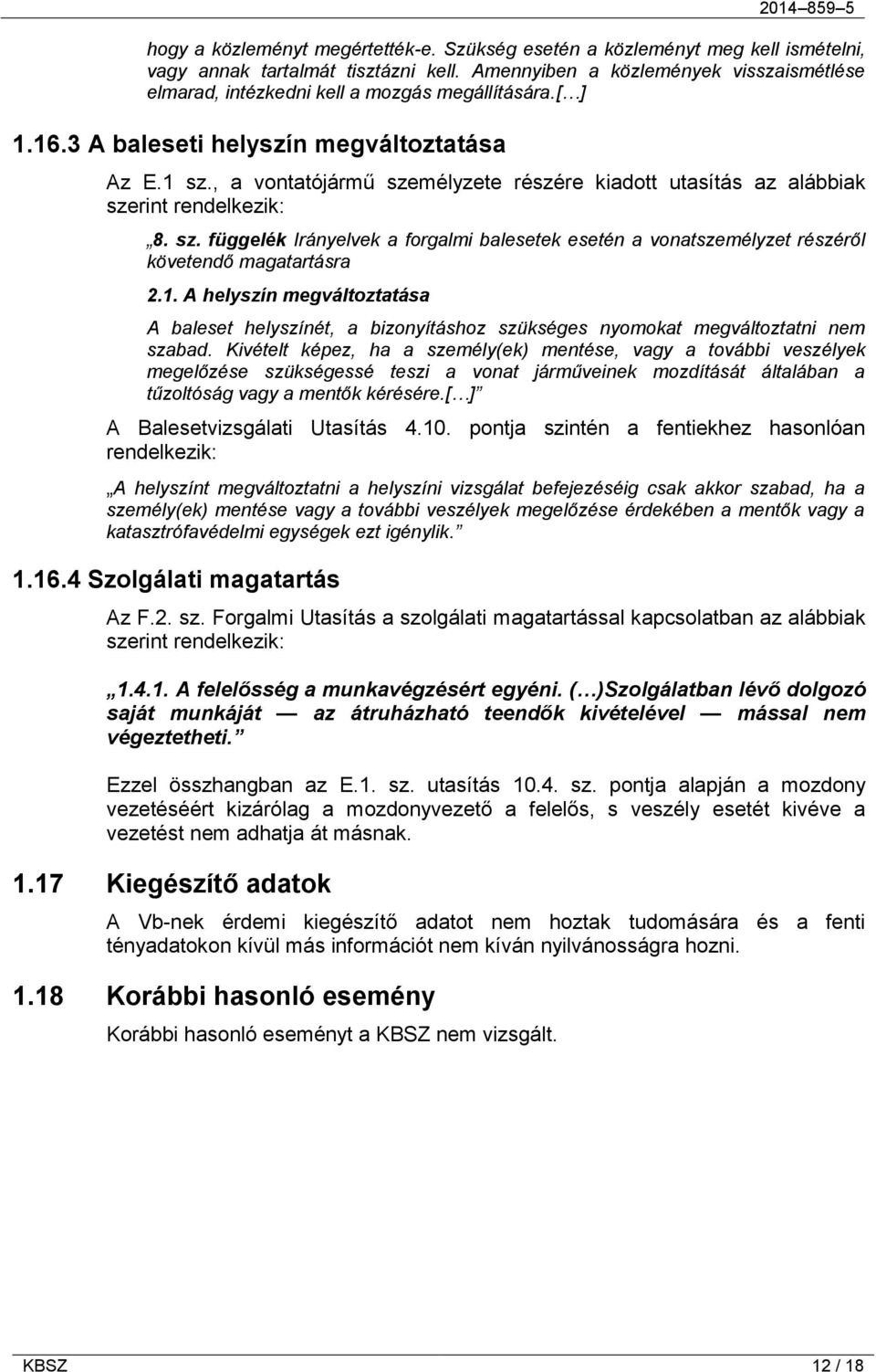 , a vontatójármű személyzete részére kiadott utasítás az alábbiak szerint rendelkezik: 8. sz. függelék Irányelvek a forgalmi balesetek esetén a vonatszemélyzet részéről követendő magatartásra 2.1.