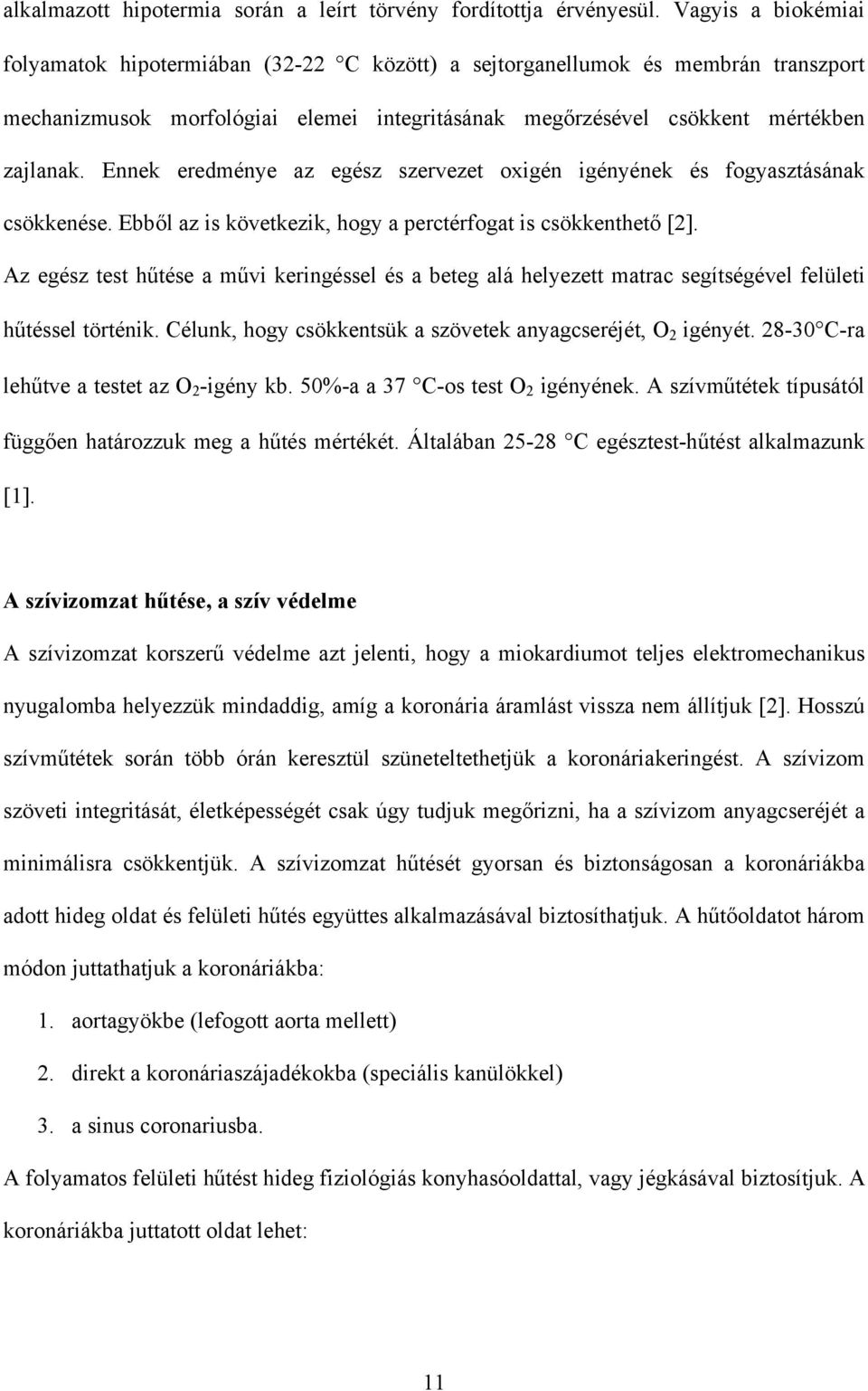 Ennek eredménye az egész szervezet oxigén igényének és fogyasztásának csökkenése. Ebből az is következik, hogy a perctérfogat is csökkenthető [2].