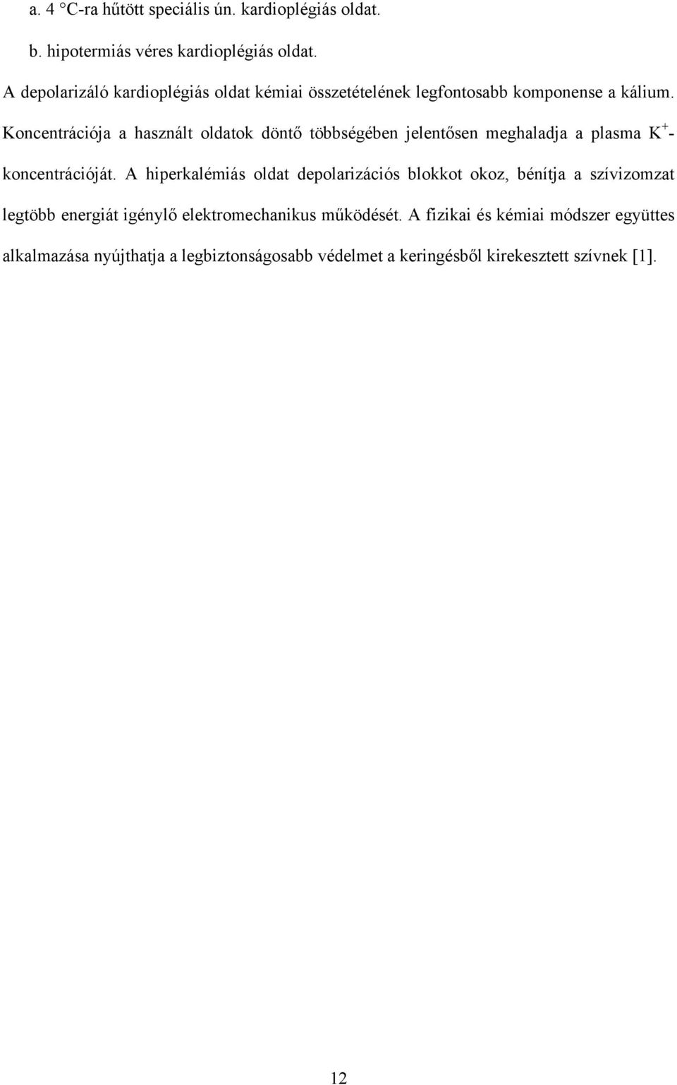 Koncentrációja a használt oldatok döntő többségében jelentősen meghaladja a plasma K + - koncentrációját.